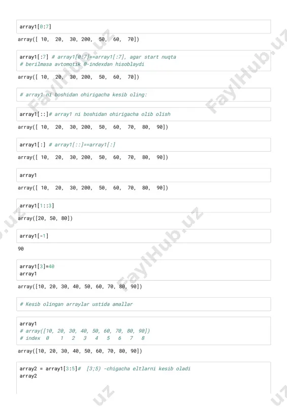 ray2*2 array([400, 100]) array2 array([200, 50]) array1 array([ 10, 20, 30, 200, 50, 60, 70, 80, 90]) array2[:] = # qachonki biz kesib olingan qismni o'zgartrsak e'tibor bering # asosiy kesilgan array1 ham o'zgaradi, arrays are chunki mutable array2 array([0, 0]) array([10, 20, 30, 0, 0, 60, 70, 80, 90]) # agar bunday bo'lishini hohlamasak copy metodidan foydalanishimiz kere # unda keling yangu array3 yaratamiz: array3 = np.arange(10, 100, 10) # xuddi array1 ni o'ziga o'xshash array3 array([10, 20, 30, 40, 50, 60, 70, 80, 90]) sliced_array3 = array3[3:5].copy() sliced_array3 array([40, 50]) array1 # bu 15-qatordagi va 12chi linedagi array1 larni solishtring array1 ham o'zgardi # qachinki uning kesikini o'zgartrganimizda. sliced_array3[:] = -23 sliced_array3 array([-23, -23]) array([10, 20, 30, 40, 50, 60, 70, 80, 90]) # ii. 2d(2 o'lchovli massiv)larda indexlash va kesib olish array([[1, 2, 3], [4, 5, 6], [7, 8, 9]]) # keling bu array2d ni o'lchamini ko'ramiz …