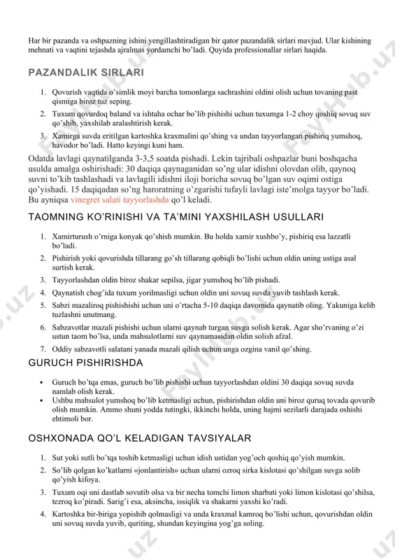 aralashtirish kerak. 3. xamirga suvda eritilgan kartoshka kraxmalini qo’shing va undan tayyorlangan pishiriq yumshoq, havodor bo’ladi. hatto keyingi kuni ham. odatda lavlagi qaynatilganda 3-3,5 soatda pishadi. lekin tajribali oshpazlar buni boshqacha usulda amalga oshirishadi: 30 daqiqa qaynaganidan so’ng ular idishni olovdan olib, qaynoq suvni to’kib tashlashadi va lavlagili idishni iloji boricha sovuq bo’lgan suv oqimi ostiga qo’yishadi. 15 daqiqadan so’ng haroratning o’zgarishi tufayli lavlagi iste’molga tayyor bo’ladi. bu ayniqsa vinegret salati tayyorlashda qo’l keladi. taomning ko’rinishi va ta’mini yaxshilash usullari 1. xamirturush o’rniga konyak qo’shish mumkin. bu holda xamir xushbo’y, pishiriq esa lazzatli bo’ladi. 2. pishirish yoki qovurishda tillarang go’sh tillarang qobiqli bo’lishi uchun oldin uning ustiga asal surtish kerak. 3. tayyorlashdan oldin biroz shakar sepilsa, jigar yumshoq bo’lib pishadi. 4. qaynatish chog’ida tuxum yorilmasligi uchun oldin uni sovuq suvda yuvib tashlash kerak. 5. sabzi mazaliroq pishishishi uchun uni o’rtacha 5-10 daqiqa davomida qaynatib oling. yakuniga kelib tuzlashni unutmang. 6. …