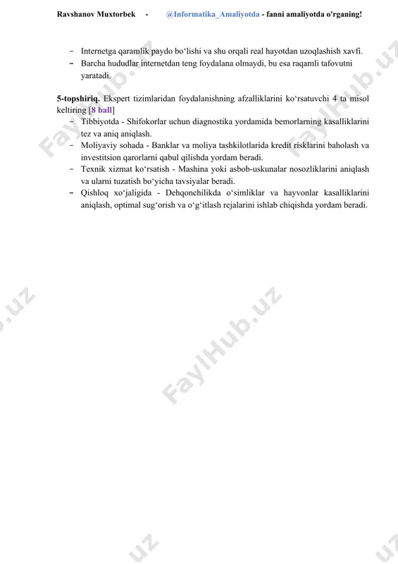 bo‘lishi va shu orqali real hayotdan uzoqlashish xavfi. · barcha hududlar internetdan teng foydalana olmaydi, bu esa raqamli tafovutni yaratadi. 5-topshiriq. ekspert tizimlaridan foydalanishning afzalliklarini ko‘rsatuvchi 4 ta misol keltiring [8 ball] · tibbiyotda - shifokorlar uchun diagnostika yordamida bemorlarning kasalliklarini tez va aniq aniqlash. · moliyaviy sohada - banklar va moliya tashkilotlarida kredit risklarini baholash va investitsion qarorlarni qabul qilishda yordam beradi. · texnik xizmat ko‘rsatish - mashina yoki asbob-uskunalar nosozliklarini aniqlash va ularni tuzatish bo‘yicha tavsiyalar beradi. · qishloq xo‘jaligida - dehqonchilikda o‘simliklar va hayvonlar kasalliklarini aniqlash, optimal sug‘orish va o‘g‘itlash rejalarini ishlab chiqishda yordam beradi. baholash mezoni jami: [50 ball] 1-topshiriq. a) to‘g‘ri javob yozilgan har bir band uchun – 2 balldan; b) noto‘g‘ri javob yozilgan har bir band uchun – 0 balldan; jami: [12 ball] 2-topshiriq. a) to‘g‘ri javob yozilgan har bir band uchun – 2 balldan; b) noto‘g‘ri javob yozilgan har bir band uchun – …