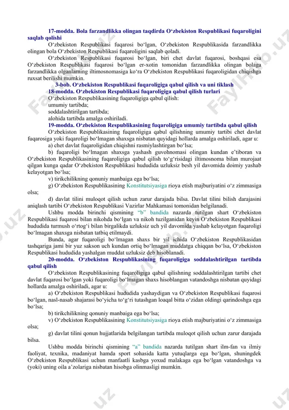 ismida ko‘rsatilgan asoslarga ko‘ra o‘zbekiston respublikasining fuqarosi deb tan olinadi. 7-modda. o‘zbekiston respublikasining fuqaroligini tasdiqlovchi hujjatlar o‘zbekiston respublikasi fuqarosining pasporti yoki o‘zbekiston respublikasining fuqaroligi mavjudligini ko‘rsatuvchi boshqa hujjat o‘zbekiston respublikasining fuqaroligini tasdiqlovchi hujjatdir. quyidagilar o‘n olti yoshga to‘lmagan bolaning o‘zbekiston respublikasi fuqaroligini tasdiqlovchi hujjatdir: tug‘ilganlik to‘g‘risidagi guvohnoma yoki ma’lumotnoma (bolaning tug‘ilgan joyidan qat’i nazar) — ota-onasidan birining o‘zbekiston respublikasi fuqaroligi mavjudligini ko‘rsatuvchi pasporti yoki boshqa hujjati ko‘rsatilganda; tug‘ilganlik to‘g‘risidagi guvohnoma yoki ma’lumotnoma (bola o‘zbekiston respublikasida tug‘ilgan taqdirda) — fuqaroligi bo‘lmagan shaxslar bo‘lgan ota-onaning (yolg‘iz otaning yoki onaning) o‘zbekiston respublikasida yashash guvohnomasi ko‘rsatilganda. 8-modda. nikohdan o‘tishda va uni bekor qilishda o‘zbekiston respublikasi fuqaroligini saqlab qolish o‘zbekiston respublikasi fuqarosining chet davlat fuqarosi yoki fuqaroligi bo‘lmagan shaxs bilan nikohdan o‘tishi, shuningdek bunday nikohning bekor qilinishi er-xotinning fuqaroligi o‘zgarishiga sabab bo‘lmaydi. er-xotindan birining o‘zbekiston respublikasi fuqaroligi o‘zgarishi ikkinchisining fuqaroligi o‘zgarishiga sabab bo‘lmaydi. nikohning bekor qilinishi ushbu nikohda tug‘ilgan yoki nikoh bekor qilinguniga qadar farzandlikka …