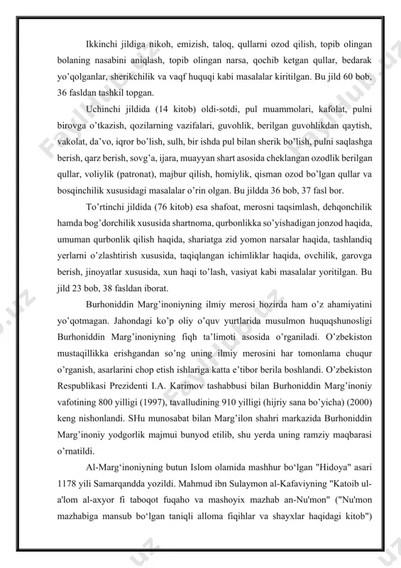 or fi taboqot fuqaho va mashoyix mazhab an-nu'mon" ("nu'mon mazhabiga mansub bo‘lgan taniqli alloma fiqihlar va shayxlar haqidagi kitob") nomli asarida keltirilishicha, burhonuddin al-marg‘inoniy "bidoyat al-muntadiy" asarining so‘z boshisida "hidoya"ning yaratilishi xususida shunday yozgan: "abu-l-hasan ali ibn bakr abd ul-jalil bir kuni fiqh masalalariga bag‘ishlangan hajmi uncha katta bo‘lmagan, lekin mazmuni to‘liq bo‘lgan bir yaxlit kitob zarur ekanligi hakida fikr bildirdi. iroqda safar qilganimda u yerda "al-muxtasar al-quduriy" ("quduriy qisqartmasi")ni qurdim. u fiqh bobida ajoyib asar edi. bu paytgacha kattayu-kichik barcha "jome'-cag‘ip" ("kichik to‘plam") dan foydalangan edi. shunda fiqhga oid barcha asarlarni jamlab, ulardan eng zarur masalalarni oldim va bu asarga "bidoyat al-muntahiy" deb nom berdim. keyinchalik bu asarga sharh yozib, uni "kifoya ul-muntahiy" deb nomladim". keyinchalik bu asarlarning ham hajmi kattalik qilib, yanada mu'jaz bo‘lgan, butun islom olamida xanafiya mazhabining fiqh masalalarida asosiy qo‘llanmasiga aylangan al-marg‘inoniyning "al-hidoya" asari yaratildi. bu asar butun musulmon olamida mashhur bo‘lib ketdi, musulmon huquqi …