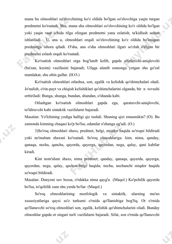 va sintaktik, ularning ma'no xususiyatlariga qaysi so'z turkumi o'rnida qo'llanishiga bog'liq. ot o'rnida qo'llanuvchi so'roq olmoshlari son, egalik, kelishik qo'shimchalarini oladi. bunday olmoshlar gapda ot singari turli vazifalarni bajaradi. sifat, son o'rnida qo'llanuvchi olmosh sifatlovchi-aniqlovchi vazifasida, ravish o'rnida qo'llanuvchi olmoshlar, hol vazifasida, ba'zan kesim vazifasida keladi. masalan: kim ikkinchi taklifni ёqlasa, qo'lini ko'tarsin. (m.qoriyev). qayerda suv mo'l bo'lsa, shu yerda hosil mo'l bo'ladi. qaysi ahvolda ekan ekin qalay, necha tanob (s.a.) 4).belgilash olmoshlari shaxs, predmet, uning belgisi, miqdorini jamlab yoki umumlashtirib ko'rsatadi. belgilash olmoshlariga hamma, barcha, bari, har qanday, har qaysi, har narsa, har qancha kabilar kiradi. bu olmoshlardan hamma, barcha, bari kabi olmoshlar predmet yoki belgini jamlab ko'rsatadi. ba'zi olmoshi to'daning, jamlikning qismini ko'rsatadi. har, har kim, har nima, har bir, har qanday, har qaysi, har narsa, har qancha, kabi belgilash olmoshlari shaxs, predmet, belgilarni yakkaga ajratib ko'rsatadi. masalan: botir topsa-barcha yer, baxil topsa-bosib yer (maqol). hamma pul imoratga …