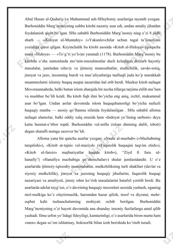 chalarning mohiyati ochib berilgan. burhoniddin marg’inoniyning o’zi hayoti davomida ana shunday insoniy fazilatlarga amal qilib yashadi. ilmu urfon yo’lidagi fidoyiligi, kamtarinligi, o’z asarlarida biron marta ham «men» degan so’zni ishlatmay, hokisorlik bilan izoh berishida ko’rinib turadi. burhoniddin marg’inoniyning bizgacha yetib kelgan asosiy fiqhiy asarlari jumlasiga quyidagilar kiradi: 1. «nashr al-mazhab» (mazhabning tarqalishi); 2. «kitob al-manosakul-haj» (haj marosimlari haqida kitob); 3. “kitob un-filfaroiz» (majburiyatlar haqida kitob yoki meros huquqi bo’yicha kitob); 4. «kitob at-tajniysu val-maziyd» (ilmni ziyoda qiluvchi kitob yoki fuqarolik huquqini taqvim etish kitobi); 5. «muxtorot un-navozil» (majmu’-unnavozil) (nozil bo’lgan narsalar majmuasi); 6. «kitob ul-mashoyix» (shayxlar haqidagi kitob); 7. «maziydun fi furu’ ul-hanafiya» yoki “ziyd fi furu ul-hanafiy” (xanafiy mazhabiga qo’shimchalar); 8. «sharh al-jomiy-al-kabir muhammad ash-shayboniy» (ash-shayboniyning «jomi’u-kabiyr» asariga sharh); 9. «bidoyat ul-mubtadi’» (boshlovchilar uchun dastlabki ta’lim); 10. «kifoyat ul-muntahiy» («yakunlovchilar uchun tugal ta’lim»). «bidoyatul-mubtadi’» asari uchun yozilgan 8 jildlik sharh: 11. «hidoya» («kifoyat ul — muntahiy» asari uchun yozilgan …