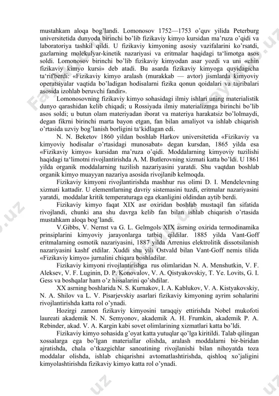 azlarning molekulyar-kinetik nazariyasi va eritmalar haqidagi ta‘limotga asos soldi. lomonosov birinchi bo’lib fizikaviy kimyodan asar yozdi va uni «chin fizikaviy kimyo kursi» deb atadi. bu asarda fizikaviy kimyoga quyidagicha ta‘rif'berdi: «fizikaviy kimyo aralash (murakkab — avtor) jismlarda kimyoviy operatsiyalar vaqtida bo’ladigan hodisalarni fizika qonun qoidalari va tajribalari asosida izohlab beruvchi fandir». lomonosovning fizikaviy kimyo sohasidagi ilmiy ishlari uning materialistik dunyo qarashidan kelib chiqadi; u rossiyada ilmiy materializmga birinchi bo’lib asos soldi; u butun olam materiyadan iborat va materiya harakatsiz bo’lolmaydi, degan fikrni birinchi marta bayon etgan, fan bilan amaliyot va ishlab chiqarish o’rtasida uzviy bog’lanish borligini ta‘kidlagan edi. n. n. beketov 1860 yildan boshlab harkov universitetida «fizikaviy va kimyoviy hodisalar o’rtasidagi munosabat» degan kursdan, 1865 yilda esa «fizikaviy kimyo» kursidan ma’ruza o’qidi. moddalarning kimyoviy tuzilishi haqidagi ta‘limotni rivojlantirishda a. m. butlerovning xizmati katta bo’ldi. u 1861 yilda organik moddalarning tuzilish nazariyasini yaratdi. shu vaqtdan boshlab organik kimyo muayyan nazariya asosida …