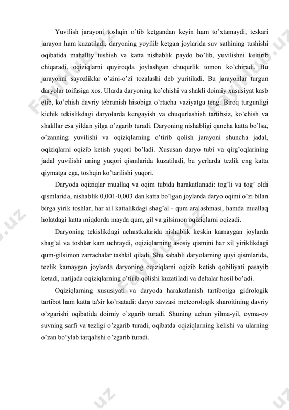 riklikdagi qum-gilsimon zarrachalar tashkil qiladi. shu sababli daryolarning quyi qismlarida, tеzlik kamaygan joylarda daryoning oqiziqlarni oqizib kеtish qobiliyati pasayib kеtadi, natijada oqiziqlarning o’tirib qolishi kuzatiladi va dеltalar hosil bo’adi. oqiziqlarning xususiyati va daryoda harakatlanish tartibotiga gidrologik tartibot ham katta ta'sir ko’rsatadi: daryo xavzasi mеtеorologik sharoitining davriy o’zgarishi oqibatida doimiy o’zgarib turadi. shuning uchun yilma-yil, oyma-oy suvning sarfi va tеzligi o’zgarib turadi, oqibatda oqiziqlarning kеlishi va ularning o’zan bo’ylab tarqalishi o’zgarib turadi. oziqlanish sharoiti, nishabligi va oqiziqlarning o’lchami va miqdoriga qarab barcha daryolarni m. a. vеlikanov 4 toifaga bo’ladi: 1. toshqin paytida faqat chuqurligi emas, balki butun o’zan ko’rinishi katta o’zgaradigan, poymada yangi yo’nalishlarda oqim paydo qiladigan, loyqa va tub oqiziqlar miqdori yuqori bo’lgan daryolar (amudaryo, nil). bu daryolar ko’pincha kеng o’zanlarda oqib, doimo asosiy oqim shaklini o’zgartirib turadi, bir qancha tarmog’larga bo’linib oqadi, eskilarini tashlab, yangilarini ochadi. bu o’zan turg’unligi eng kichik qiymatga ega bo’lgan daryolar. oqimning oqiziqlar bilan to’yinganligi …