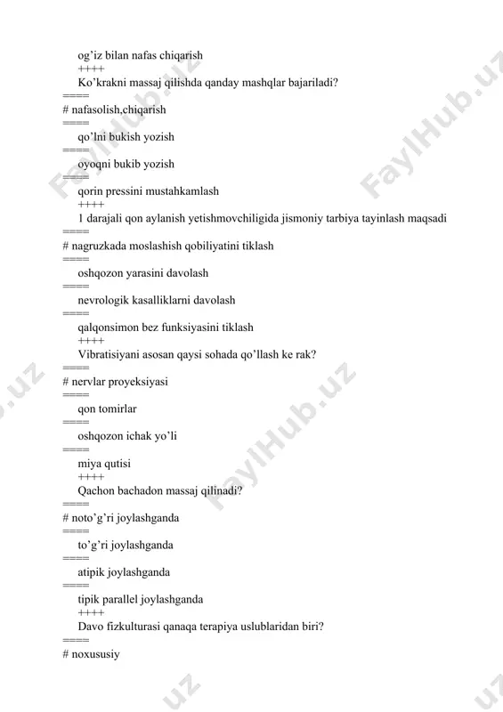 === qo’l yozuvchi muskuli ==== oyoq yozuvchi muskuli ==== ko’krakni katta muskuli ++++ gipertoniya kasalligida davo fizkulturasi funksiyasiga kirmaydi ==== # oshqozon hazm protsessini kuchaytirish ==== bemor umumiy ahvolini yaxshilash ==== qon aylanish organlari ishini yengillashtirish ==== tomirlardagi ortiqcha tonusni pasaytirish ++++ qaysi kasallikda mushaklar tonusini qayta tiklash maqsadida massaj qilinadi? ==== # osteoxondroz ==== podagra ==== kontraktura ==== kifoz ++++ qaysi organ kasalliklarida davo gimnastikasi qorin muskullarini kuchaytiradi? ==== # ovqat hazm qilish ==== bo’g’im o’g’rig’i ==== nafas sistemasi ==== qon aylanish ++++ drenaj qo’yishda krovat holati ==== # oyoq tomoni 40sm ko’tariladi ==== o’zgarishsiz ==== bosh tomoni ko’tarilgan ==== gavda gorizontal holatni egallaydi ++++ silashni davom ettirish sohasi ==== # panjadan qo’ltiqqacha ==== panjadan yelkagacha ==== panjadan bilakkacha ==== panja va kaft ++++ 2 darajali skolioz profilaktikasi ==== # partada to’g’ri o’tirish, yugurish ==== partada to’g’ri o’tirish ==== paxtali matras tagiga taxta qo’yish ==== yugurish ++++ yelka bo’g’imi …