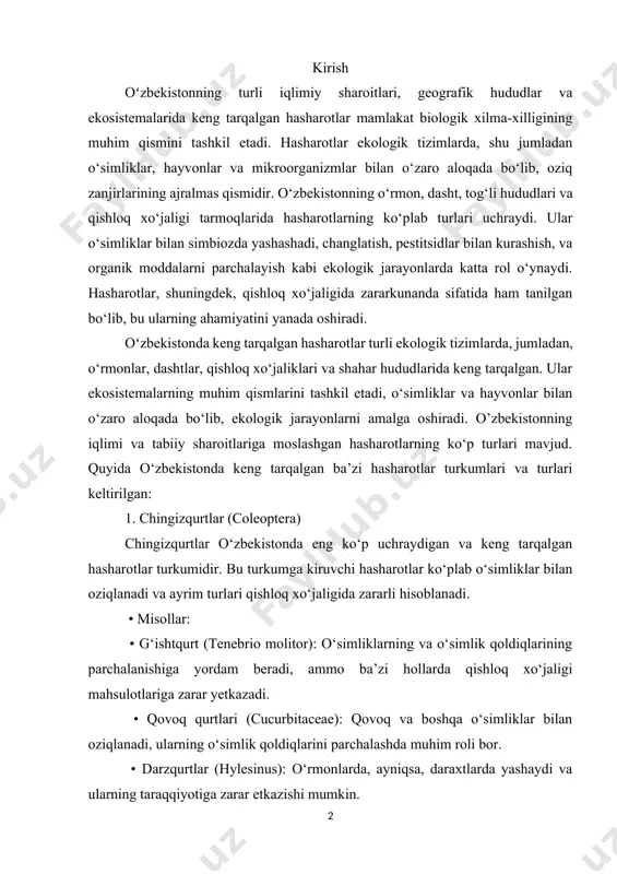 g‘ishtqurt (tenebrio molitor): o‘simliklarning va o‘simlik qoldiqlarining parchalanishiga yordam beradi, ammo ba’zi hollarda qishloq xo‘jaligi mahsulotlariga zarar yetkazadi. • qovoq qurtlari (cucurbitaceae): qovoq va boshqa o‘simliklar bilan oziqlanadi, ularning o‘simlik qoldiqlarini parchalashda muhim roli bor. • darzqurtlar (hylesinus): o‘rmonlarda, ayniqsa, daraxtlarda yashaydi va ularning taraqqiyotiga zarar etkazishi mumkin. 2. pashshalar (diptera) pashshalar - bu turkumdagi hasharotlar o‘zbekistonda juda ko‘p va har xil ekosistemalarda uchraydi. ular o‘simliklarning changlanishiga yordam beradi va ba’zi hollarda zararkunanda sifatida ishlaydi. • misollar: • uy pashshasi (musca domestica): uy va qishloq xo‘jaligida uchraydi, ba’zan chorva hayvonlariga va o‘simliklarga zarar yetkazadi. • tuz pashshasi (calliphora): organik moddalarni parchalaydi, ammo ba’zan sog‘liq uchun xavf tug‘dirishi mumkin. 3. tasmali qo‘ng‘izlar (orthoptera) tasmali qo‘ng‘izlar, odatda, qishloq xo‘jaligida o‘simliklar bilan oziqlanadi. ular o‘zbekistonning dasht hududlarida keng tarqalgan. • misollar: • qamishqo‘ng‘iz (acrididae): o‘simliklar bilan oziqlanadi va qishloq xo‘jaligida ko‘p zarar yetkazadi. • jigarrang qo‘ng‘iz (gryllidae): o‘simliklar va pichoqlarga zarar yetkazadi. 4. …