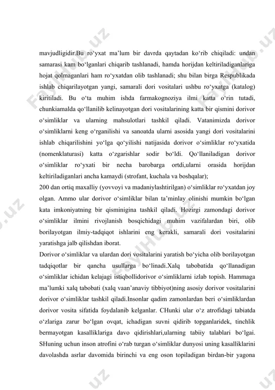 ». haqiqatdan ham ba’zi farmakologik faol ta’sirga ega bo‘lgan o‘simliklarni hayvonlar iste’mol qilgan hollar tarixda ma’lumdir. assuriyada topilgan eng qadimgi -sopolga bitilgan birinchi yozma manbalarda xam dorivor o‘simliklar to‘g‘risida ma’lumotlar bo‘lgan. assuriyalilar dorivor o‘simliklarning shifobaxsh xususiyatlariii yaxshi bilganlar, ulardan davolanish maqsadida foydalanganlar. assuriyalilar dorivor o‘simliklar to‘g‘risidagi ma’lumotlarni o‘z navbatida asosan shumerlar va bobilliklardan olganlar, keyinchalik bu ma’lumotlar assuriyaliklardan misrliklarga o‘tgan. eramizdan -miloddan 4000 yil avval misrliklar -misrning dorivor o‘simliklari mantiqiy tasvirini tushirganlar. ovrupada qadimiy tibbiyot sifatida yunon tibbiyotini qabul qilshgan. u dunyo tibbiyoti rivojiga o‘zining juda katta ta’sirini ko‘rsatgan va insoniyatga buqrot, dioskorid va boshqalar kabi buyuk namoyandalarni bergan. yunonlarning bu sohadagi muvaffaqiyatlari rimliklar tomonidan, so‘ngra sharqda - suriya va eronda qabul qilingan. bu erda yunon kitoblari arab tiliga tarjima qilinmadi,ulardan nusxalar ko‘chiriladi , qayta ishlab chiqiladi va ularga ilovalar yoziladi. ovrupa tibbiyoti esa o‘z navbatida misr, vavilon va assuriyaning eng qadimgi ananaviy madaniyati bilan chambarchas bog‘langan va shular asosida …