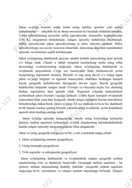 geografik mehnat taqsimotining o'rni va ahamiyati beqiyosdir. geogragik mehnat taqsimoti - bu ijtimoiy mehnat taqsimotining hududiy shaklidir. geografik mehnat taqsimoti miqyosiga ko'ra -rayonlararo va xalqaro mehnat taqsimotiga bo'linadi. xalqaro geografik mehnat taqsimoti jahon xo'jaligining harakatlantiruvchi kuchi va negizidr. xalqaro geografik mehnat taqsimoti ayrim mamlakatlarni ma’lum turdagi mahsulotlar ishlab chiqarish va xizmat ko'rsatishga, shular bilan keyinchalik ayirboshlashga ixtisoslashganligini anglatadi. geografik mehnat taqsimotining eng asosiy natijasi - bu xalqaro ixtisoslashuv tarmog'idir. ayrim mamlakatlarning ma’lum turdagi mahsulotlarni isnlab chiqarishga va xizmat ko'rsatishga ixtisoslashganligi ularni o'zining ichki ehtiyojlaridan ortiqcha miqdorda ishlab chiqarishni va xizmat ko'rsatishni taklif etishni taqozo qiladi. shuning oqibatida xalqaro ixtisoslashuv tarmoqlari, ya’ni eksportga mahsulot ishlab chiqaruvchi, mamlakatning xalqaro geografik mehnat taqsimotidagi o'rnini belgilab beruvchi tarmoqlar shakllanadi. shunday qilib, xix asrning 2-yarmida keng miqyosda temuryo'llarning barpo qilinishi va dengiz transportining ildam sur’atlar bilan rivojlanishi quruqliklar va materiklarni bog'ladi hamda jahon savdosi va jahon xo'jaligining shakllanishini ta’minladi. lekin jahon xo'jaligining rivojlanishida asosiy rolni …
