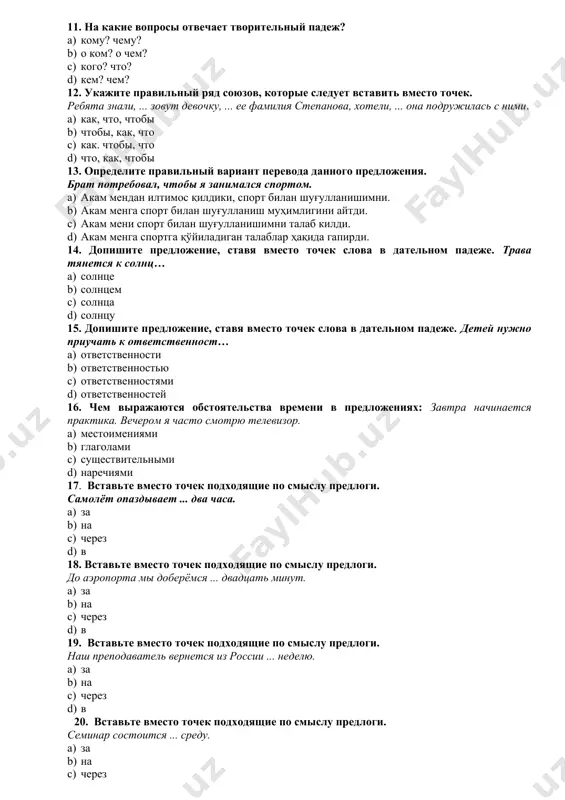чтобы я занимался спортом. 1. акам мендан илтимос қилдики, спорт билан шуғулланишимни. 1. акам менга спорт билан шуғулланиш муҳимлигини айтди. 1. акам мени спорт билан шуғулланишимни талаб килди. 1. акам менга спортга қўйиладиган талаблар ҳақида гапирди. 14. допишите предложение, ставя вместо точек слова в дательном падеже. трава тянется к солнц… 1. солнце 1. солнцем 1. солнца 1. солнцу 15. допишите предложение, ставя вместо точек слова в дательном падеже. детей нужно приучать к ответственност… 1. ответственности 1. ответственностью 1. ответственностями 1. ответственностей 16. чем выражаются обстоятельства времени в предложениях: завтра начинается практика. вечером я часто смотрю телевизор. 1. местоимениями 1. глаголами 1. существительными 1. наречиями 17. вставьте вместо точек подходящие по смыслу предлоги. самолёт опаздывает ... два часа. 1. за 1. на 1. через 1. в 18. вставьте вместо точек подходящие по смыслу предлоги. до аэропорта мы доберёмся ... двадцать минут. 1. за 1. на 1. через 1. в 19. вставьте …