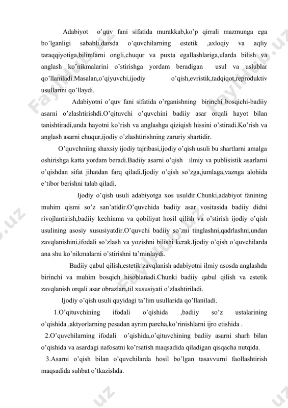 ro etishida . 2.o’quvchilarning ifodali o’qishida,o’qituvchining badiiy asarni sharh bilan o’qishida va asardagi nafosatni ko’rsatish maqsadida qiladigan qisqacha nutqida. 3.asarni o’qish bilan o’quvchilarda hosil bo’lgan tasavvurni faollashtirish maqsadida suhbat o’tkazishda. 4.asarni o’qish natijasida yuzaga kelgan va o’quvchilarning anglash faoliyatini rivojlantirish niyatida qo’yilgan masalalarni muhokama qilishda. 5.asar tahlilidan keyin o’quvchning badiiy tasavvurini kuchaytirish yoki umlashtirish maqsadida o’tkazilgan suhbatda,o’qituvchining yakunlovchi nutqida. 6.hayotiy kuzatishlar va asar matni bo’yicha ijodiy topshiriqlarni muhokama qilishda. bu usulllar o’quvchilarning o’qish faoliyatida quyidagi ish turlarini faollashtirishni taqozo qiladi: -badiiy asarni sinfda va uyda o’qish; -asarni uning xususiyatiga e’tibor bergan holda ifodali o’qishni,yoddan o’qishni; -lavhalarni jonli,obrazli tushunishga yordam beradigan sarlavha topish va reja tuzishni; -matnga yaqin qilib qayta hikoyalashni,badiiy hikoyalashni; -ssenariylar tuzish,o’qilgan asar mazmuniga doir rasmlar chizishni; -o’qilgan kitob,ko’rilgan kinokartina,teatr,teletomosha haqida qisqacha taqriz yozishni; -asarga doir rasmlar haqida fikr bildirishni,rasm,xotira asosida turli janrda insho yozishni. darsda qo’’lanilgan har bir usul o’quvchilar faoliyatida u yoki bu ish turini yuzaga keltiradi,o’qituvchi …