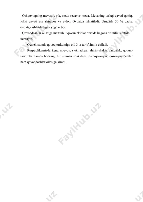 osil bo'lgan urug'chidir. bunga qo'shilmay qolgan 3 ta tumshuqcha dalildir. oshqovoqning mevasi yirik, soxta rezavor mеva. меva​ning tashqi qavati qattiq, ichki qavati esa shirador va etdor. ovqatga ishlatiladi. urug'ida 50 % gacha ovqatga ishlatiladi​gan yog'lar bor. qovoqdoshlar oilasiga mansub it qovun ekinlar orasida begona o'simlik sifatida uchraydi. o'zbekistonda qovoq turkumiga oid 3 ta tur o'simlik ekiladi. respublikamizda keng miqyosda ekiladigan shirin-shakar handalak, qovun-tarvuzlar hamda bodring, turli-tuman shakldagi idish-qovoqlar, qozonyuyg'ichlar ham qovoqdoshlar oilasiga kiradi.