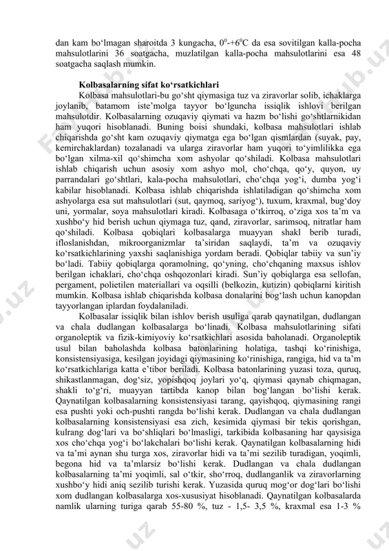 dorda a, b, pp vitaminlari, buyrakda esa b va pp vitaminlari uchraydi. birinchi kategoriya kalla-pocha mahsulotlarining tarkibida ko‘p miqdorda ekstraktiv moddalarning borligi uchun ham ular yuqri ta’m ko‘rsatkichlariga ega bo‘lib, yaxshi hazm bo‘ladi. ikkinchi kategoriya kala-pocha mahsulotlari tarkibida umumiy oqsil miqdori yuqori bo‘lsa-da, bu oqsillar asosan to‘liq qiymatga ega bo‘lmagan oqsillardir. shu sababli ham ularning ozuqaviy qiymati birinchi kategoriya kalla-pocha mahsulotlariga nisbatan birmuncha past hisoblanadi. kalla-pocha mahsulotlari ishlov berish sifati va organoleptik ko‘rsatkichlari bo‘yicha standart talablariga javob berishi kerak. sotishga chiqarilayotgan kalla-pocha mahsulotlari yangi, toza, kasalliklarsiz va begona hidlarsiz bo‘lishi kerak. tabiiy rangini yo‘qotgan, to‘g‘ri ishlov berilmagan, shuningdek, yorilgan va kesilgan joylari mavjud, qayta muzlatilgan, buzilgan mahsulotga xos hidga ega bo‘lgan kalla-pocha mahsulotari sotuvga chiqarilishi mumkin emas. kalla-pocha mahsulotlari toza yashiklarga so‘yilgan molning turiga va termik holatiga qarab joylanadi. muzlatilgan mahsulotlar esa bundan tashqari matodan qilingan qoplarga, kraft-paketlarga, chipta xaltalarga 50 kg massadan oshirmay joylanadi. sovitilgan va muzlatilgan kala-pocha mahsulotlari …