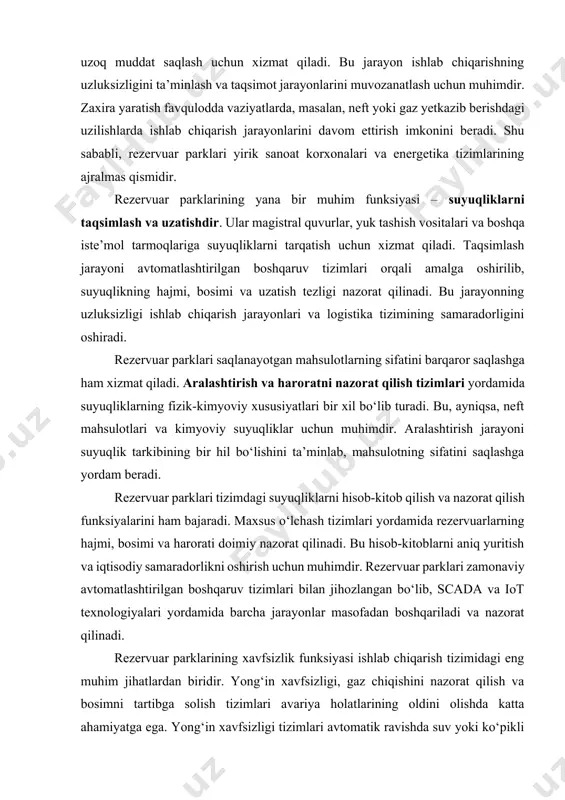 . ular energetika, neft-gaz sanoati, kimyo ishlab chiqarishi, suv ta’minoti va boshqa ko‘plab sohalarda keng qo‘llaniladi. rezervuar parklarining asosiy vazifasi – xomashyo va tayyor mahsulotlarni xavfsiz saqlash, iste’molchilarga uzluksiz yetkazib berish va tizimning barqaror ishlashini ta’minlashdir. bu inshootlar ishlab chiqarish jarayonlarining uzluksizligi, zaxira yaratish, logistika jarayonlarini boshqarish va favqulodda holatlarda xavfsizlikni ta’minlashda katta ahamiyatga ega. rezervuar parklarining eng asosiy funksiyasi – suyuqliklarni saqlash va zaxira yaratishdir. ular xomashyo, yarim tayyor mahsulot va tayyor mahsulotlarni uzoq muddat saqlash uchun xizmat qiladi. bu jarayon ishlab chiqarishning uzluksizligini ta’minlash va taqsimot jarayonlarini muvozanatlash uchun muhimdir. zaxira yaratish favqulodda vaziyatlarda, masalan, neft yoki gaz yetkazib berishdagi uzilishlarda ishlab chiqarish jarayonlarini davom ettirish imkonini beradi. shu sababli, rezervuar parklari yirik sanoat korxonalari va energetika tizimlarining ajralmas qismidir. rezervuar parklarining yana bir muhim funksiyasi – suyuqliklarni taqsimlash va uzatishdir. ular magistral quvurlar, yuk tashish vositalari va boshqa iste’mol tarmoqlariga suyuqliklarni tarqatish uchun xizmat qiladi. taqsimlash jarayoni …