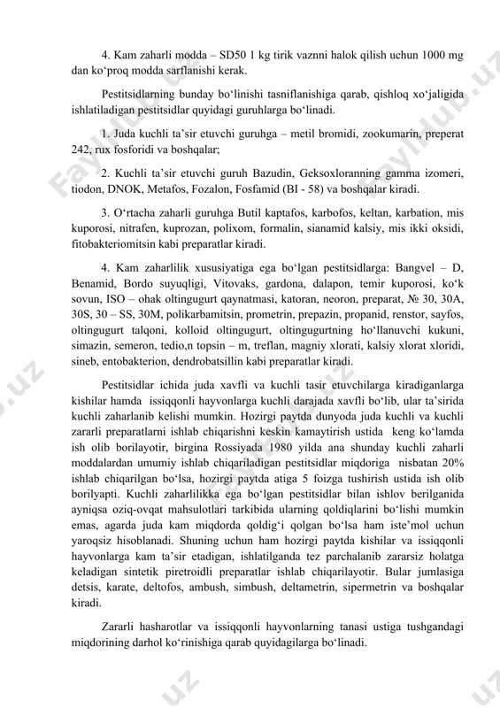 vfsizlik darajasi bo‘yicha gigiyenik tasnifi ga binoan toifalanadi. 3.1. pestitsidlarning xavflilik darajasi qo‘yidagi jadvalda qayd etilgan ko‘rsatkichlarga binoan belgilanadi. pestitsidlarning zaharlilik va xavflilik darajasi bo‘yicha tavsifi. zaharlilik va xavflilik mezonlari xavflilik sinflari o‘ta xavfli i xavfli ii o‘rtacha xavfli iii kam xavfli iv 1 2 3 4 5 oshqozonga tushganda o‘ldiradigan o‘rtacha miqdori mg gkg 1000 dan ortiq preparatning qattiq shakli 10 dan 11-100 101-1000 3000 dan ortiq preparatning suyuq shakli 30 dan kam 31-300 301-3000 ortiq teriga tushganda o‘ldiradigan o‘rtacha miqdori mg gkg 501-2500 2500 dan ortiq preparatning qattiq shakli 100 va kam 101-500 1001-5000 5000 dan ortiq preparatning suyuq shakli 200 va kam 201-1000 5000 havodagi o‘ldiradigan miqdori o‘rtacha mggm3 500 va kam 500-5000 5001-50000 50000 dan ortiq 1 2 3 4 5 ingalatsion zaharlanish extimoli koeffitsenti 300 va ko‘p 300-30 29-3 3 dan kam kulminatsiya koeffitsenti 1 dan kam 1-3 3,1-5 5 dan kam hasharotlarni va issiqqonli …