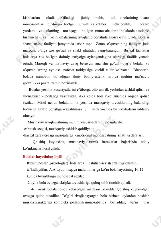 bolalarda eshitish-sezish erta uyg’onishini ta’kidlaydilar. a.a.lyublinsqaya malumotlariga ko’ra bola hayotining 10-12 kunida tovushlarga munosabat seziladi. 2 oylik bola ovozga, skripka tovushlariga quloq solib tinchib qoladi. 4-5 oyiik bolalar ovoz kelayotgan manbani izlaydilar.qo’shiq kuylayotgan ovozga quloq tutadilar. to’g’ri rivojlanayotgan bola birinchi oylardan boshlab musiqa xarakteriga kompleks jonlanish munosabatida bo’ladilar, ya’ni ular quvonadilar yoki tinchib qoladilar. bola hayotining birinchi yili oxiriga borib kattalar qo’shig’iga g’uvillash bilan jo’r bo’lishga harakat qiladilar. bola hayotining 2-yili bolalar musika tinglashda yorqin emotsional munosabat quvnoq jonlanish yoki muloyim kayfiyat bildiradilar. bola baland va past tovushlarni, qattiq va sekin yangrash, xatto tembr ishlarini ham ajratadi. (metallofon yoki barabanda ijro qilinayotir) birinchi marta ongli ravishda qo’shiqchilik intonatsiyalari hosil bo’ladi. u kattalar qo’shig’iga jo’r bo’lib qo’shiqning oxirgi jumlalarini takrorlaydi, u oddiy harakatlar chapak, oyoq taqillatishi, musiqa ostida aylanishlarini bajarishi mumkin. bola hayotining 3va 4 yili bolalarda sezgirlik, jismlarning har xil xususiyatlarini ajratish, shu jumladan musiqaviy kabi xususiyatlar ham rivojlanadi. shuningdek, …