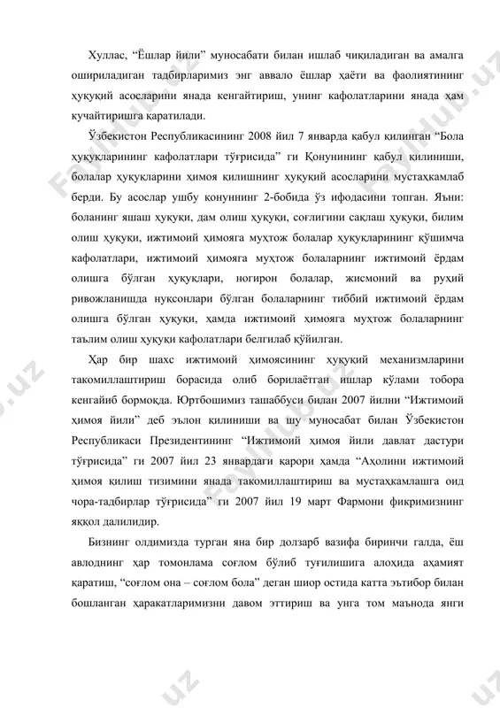 ижтимоий ҳимояга муҳтож болалар ҳуқуқларининг қўшимча кафолатлари, ижтимоий ҳимояга муҳтож болаларнинг ижтимоий ёрдам олишга бўлган ҳуқуқлари, ногирон болалар, жисмоний ва руҳий ривожланишда нуқсонлари бўлган болаларнинг тиббий ижтимоий ёрдам олишга бўлган ҳуқуқи, ҳамда ижтимоий ҳимояга муҳтож болаларнинг таълим олиш ҳуқуқи кафолатлари белгилаб қўйилган. ҳар бир шахс ижтимоий ҳимоясининг ҳуқуқий механизмларини такомиллаштириш борасида олиб борилаётган ишлар кўлами тобора кенгайиб бормоқда. юртбошимиз ташаббуси билан 2007 йилни “ижтимоий ҳимоя йили” деб эълон қилиниши ва шу муносабат билан ўзбекистон республикаси президентининг “ижтимоий ҳимоя йили давлат дастури тўғрисида” ги 2007 йил 23 январдаги қарори ҳамда “аҳолини ижтимоий ҳимоя қилиш тизимини янада такомиллаштириш ва мустаҳкамлашга оид чора-тадбирлар тўғрисида” ги 2007 йил 19 март фармони фикримизнинг яққол далилидир. бизнинг олдимизда турган яна бир долзарб вазифа биринчи галда, ёш авлоднинг ҳар томонлама соғлом бўлиб туғилишига алоҳида аҳамият қаратиш, “соғлом она – соғлом бола” деган шиор остида катта эътибор билан бошланган ҳаракатларимизни давом эттириш ва унга том маънода янги туртки …
