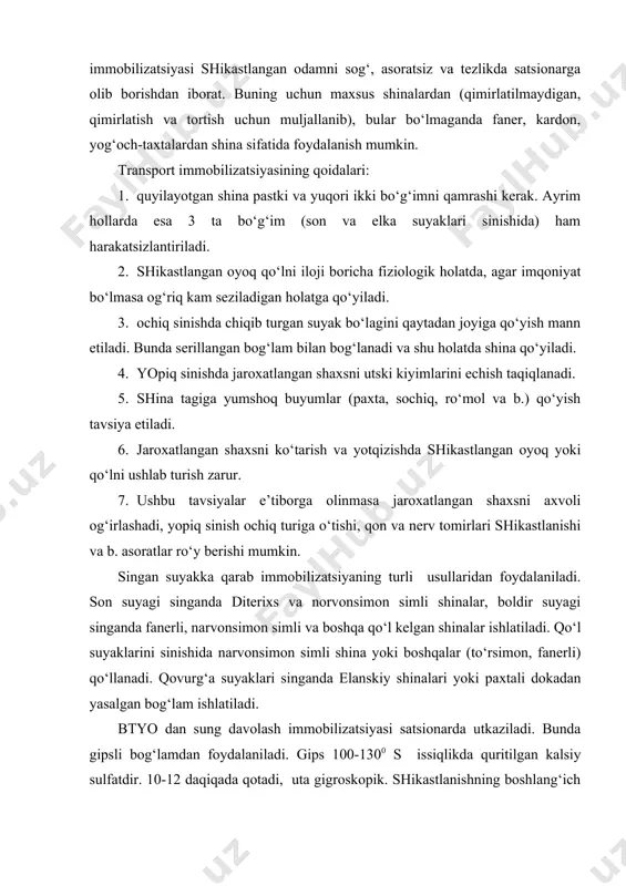 ilizatsiyasi satsionarda utkaziladi. bunda gipsli bog‘lamdan foydalaniladi. gips 100-1300 s issiqlikda quritilgan kalsiy sulfatdir. 10-12 daqiqada qotadi, uta gigroskopik. shikastlanishning boshlang‘ich davrida langet ( gipsli bog‘lam yarim uraladi), to‘qima shishlari qaytganda sirkulyar (keng, urtacha tor xolda) gipsli bog‘lam uraladi. gipslashning asosiy qoidalari: 1. gips qo‘yishda paytda qul-oyoq xarakatsiz va qulay xolatda bulishi lozim, 2. gipslanayotgan a’zo yordamchi tomonidan faqat kaft bilan ushlanadi, 3. gipsning yaxshi qotishi va sinmasligini ta’minlash uchun extiyot choralari ko‘riladi, 4. gipsli bint o‘ralayotganda har gal oldingi o‘rashni 2/3 qismi qamrab olinadi, 5. har bir gipsli bint qavati utsidan qul bilan tekislanadi, 6. gipslangan oyoq yoki qul barmoqlarining uchlari ochiq qoldirilishi lozim, 7. gips qotgach oyoq yoki qul kutarilib quyilishi, agar og‘riq sezilsa maxsus qaychi bilan kesilib langet tarzida utsidan bog‘lanadi. suyaklarning chiqishi. suyaklarning bug‘imlardan normal xolatidan surilishi suyak chiqishi deyiladi. suyaklarning bo‘g‘im yuzasi bir-biriga jips tegmay qolsa to‘liq chiqish, bug‘im yuzasi biroz bulsada tegib tursa qisman …