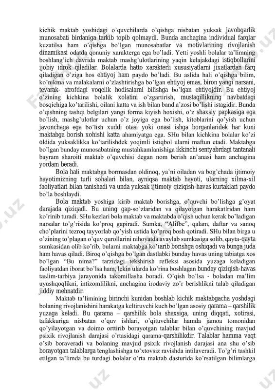 i uning burchi ekanligi his qilishi kerak. 5. diqqat e’tiborni o’qituvchi aytganlariga qaratish uni idrok qilib esda olib qolish va kerak vaqtda ularni boshqara olish qobiliyatiga ega bo’lmog’i talab qilinadi. bunday talablarga javob qaytarish so’zsiz o’quvchiga qiyindir. bunday qiyinchiliklarni mustaqil ravishda yenga bilishi asta – sekin va muntazam o’qish jarayonida materialni osondan qiyinga, oddiydan-murakkabga qarab tushuntirish, bolalarni o’qish faoliyatiga qiziqtirish, darslarni qiziqarli emotsional va obrazli bayon qilish orqali bartaraf qilinadi. kichik maktab yoshida ta’lim jarayonini tizimli tashkil qilish, bolada beg’amlik davrining tuganlanganligidan dalolat beradi va o’qishga bo’lgan munosabatlar tobora o’zgarib boradi. bu davrda bolaning qiziqishlari o’yin faoliyatidan o’quv faoliyatiga asta-sekin ko’chib o’tadi. o’qishga xos qiziqishlar ko’pincha bolalarning o’yin faoliyatiga ta’sir etadi, o’qishga xos qiziqishlar ko’pincha o’yinlar xarakteri va mazmuniga ta’sir qiladi. har qanday ishining muvaffaqiyati ko’p jihatdan motivlarga bog’liq bo’lib, odam ana shu motivlar yordamida ish bilan shug’ullanadi. o’qish motivlari har xil bo’ladi. kichik maktab yoshidagi o’quvchilar o’zlarini bo’lajak mehnat …