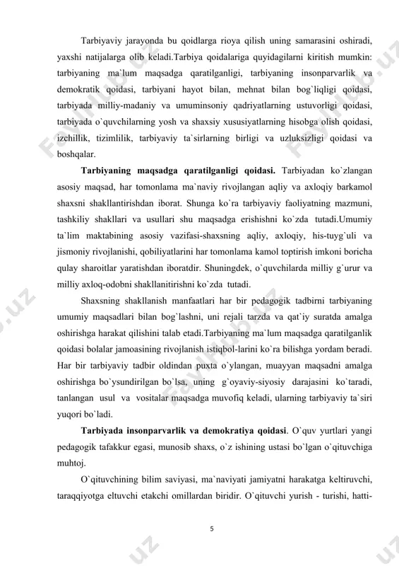 nda bu qoidlarga rioya qilish uning samarasini oshiradi, yaxshi natijalarga olib keladi.tarbiya qoidalariga quyidagilarni kiritish mumkin: tarbiyaning ma`lum maqsadga qaratilganligi, tarbiyaning insonparvarlik va demokratik qoidasi, tarbiyani hayot bilan, mehnat bilan bog`liqligi qoidasi, tarbiyada milliy-madaniy va umuminsoniy qadriyatlarning ustuvorligi qoidasi, tarbiyada o`quvchilarning yosh va shaxsiy xususiyatlarning hisobga olish qoidasi, izchillik, tizimlilik, tarbiyaviy ta`sirlarning birligi va uzluksizligi qoidasi va boshqalar. tarbiyaning maqsadga qaratilganligi qoidasi. tarbiyadan ko`zlangan asosiy maqsad, har tomonlama ma`naviy rivojlangan aqliy va axloqiy barkamol shaxsni shakllantirishdan iborat. shunga ko`ra tarbiyaviy faoliyatning mazmuni, tashkiliy shakllari va usullari shu maqsadga erishishni ko`zda tutadi.umumiy ta`lim maktabining asosiy vazifasi-shaxsning aqliy, axloqiy, his-tuyg`uli va jismoniy rivojlanishi, qobiliyatlarini har tomonlama kamol toptirish imkoni boricha qulay sharoitlar yaratishdan iboratdir. shuningdek, o`quvchilarda milliy g`urur va milliy axloq-odobni shakllanitirishni ko`zda tutadi. shaxsning shakllanish manfaatlari har bir pedagogik tadbirni tarbiyaning umumiy maqsadlari bilan bog`lashni, uni rejali tarzda va qat`iy suratda amalga oshirishga harakat qilishini talab etadi.tarbiyaning ma`lum maqsadga qaratilganlik qoidasi …