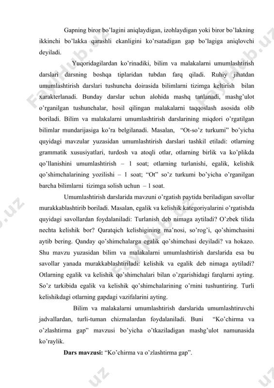 rni umumlashtirish darslarida umumlashtiruvchi jadvallardan, turli-tuman chizmalardan foydalaniladi. buni “ko’chirma va o’zlashtirma gap” mavzusi bo’yicha o’tkaziladigan mashg’ulot namunasida ko’raylik. dars mavzusi: “ko’chirma va o’zlashtirma gap”. darsning maqsadi: 1) ko’chirma va o’zlashtirma gap bo’yicha o’rgatilgan bilimlarni umumlashtirish; 2) ko’chirma va o’zlashtirma gaplarda tinish belgilarining ishlatilishiga doir malakalarni umumlashtirish; 3) ko’chirma va o’zlashtirma gapli matnlarni o’qish malakalarini mustahkamlash. darsning maqsadini bolalarga etkazish uchun quyidagicha mustaqil ish o’tkaziladi. topshiriq: gaplarni o’qing. har bir gapga mos keladigan terminlarni o’ylab toping. “er – xazina, suv – gavhar” - dedi jamoa xo’jaligi raisi. o’qituvchi olti o’quvchining a’lo baho olganini aytdi. - gapiring, nega jim bo’lib qoldingiz? – dedi bo’ston. - xayol olib qochdi. - qayoqqa? - ajoyib shinam boqqa. (s.n.) har bir qatordagi gaplarga mos keladigan atamalar (ko’chirma gap, o’zlashtirma gap, dialog) topilgach, darsning maqsadi aytiladi. -siz oldingi darslarda ko’chirma gap, o’zlashtirma gap va dialog mavzularini o’rganib, ularda ishlatiladigan tinish belgilarini o’zlashtirgan edingiz. yuqoridagi topshiriqni bajarish …