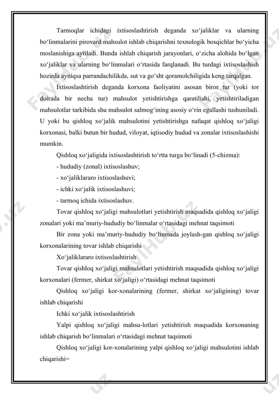 loq xo‘jaligi zonalari yoki ma’muriy-hududiy bo‘linmalar o‘rtasidagi mehnat taqsimoti bir zona yoki ma’muriy-hududiy bo‘linmada joylash-gan qishloq xo‘jaligi korxonalarining tovar ishlab chiqarishi xo‘jaliklararo ixtisoslashtirish tovar qishloq xo‘jaligi mahsulotlari yetishtirish maqsadida qishloq xo‘jaligi korxonalari (fermer, shirkat xo‘jaligi) o‘rtasidagi mehnat taqsimoti qishloq xo‘jaligi kor-xonalarining (fermer, shirkat xo‘jaligining) tovar ishlab chiqarishi ichki xo‘jalik ixtisoslashtirish yalpi qishloq xo‘jaligi mahsu-lotlari yetishtirish maqsadida korxonaning ishlab chiqarish bo‘linmalari o‘rtasidagi mehnat taqsimoti qishloq xo‘jaligi kor-xonalarining yalpi qishloq xo‘jaligi mahsulotini ishlab chiqarishi= tarmoq ichida ixtisoslashuv qishloq xo‘jaligi korxonalari yoki ularning bo‘linmalari o‘rtasida biror turdagi mahsulotni ishlab chiqarish jarayonida texnologik jarayonning bir qismini bajarishga ixtisoslashgan mehnat taqsimoti qishloq xo‘jaligi kor-xonalarining yalpi qishloq xo‘jaligi mahsulotini ishlab chiqa-rishi korxonalarning ixtisoslashtirish darajasini quyidagi ko‘rsatkichlar ifoda etadi: korxona tovar mahsulotining tarkibi, ya’ni jami tovar mahsulotidagi u yoki bu turdagi mahsulotning salmog‘i; korxona yalpi mahsulotini tarkibi; yer maydoni, ekin maydoni tarkibi, chorva va poda tarkibi; ishchi kuchlari va mehnat sarfining tarkibi va taqsimlanishi. qishloq xo‘jaligi korxonalarining …