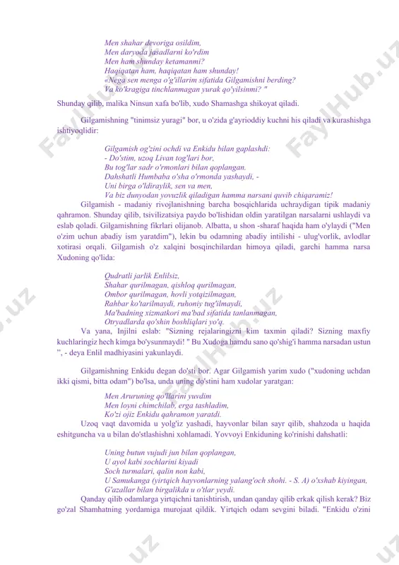 ʻdirdi. lekin qahramonlar enkidu va gilgamish bularni birgalikda yengadilar. ushbu voqeani urukliklar quvonch bilan kutib oladi. bu shodiyonalar oxirida enkidu tushida yaqinda oʻlajagini koʻradi va haqiqatan ham enkidu kasallanib yotib qoladi. gilgamish shunda doʻsti vafoti orqali oʻzining ham umrboqiymasligini biladi. shu voqea tufayli gilgamish umrboqiylik suvini izlab bobosi ut-napishtim yoniga boradi, chunki u xudolar marhamatiga erishib ushbu suvdan ichgan edi. gilgamish bobosidan suvni qayerdan topishni soʻraganda esa bobosi unga toʻfon haqidagi rivoyatni aytadi.bu afsonada shumer qabilalarining janubiy mesopotamiyada boʻladigan gʻoyat katta suv toshqinlariga qarshi uzoq oʻtmishdan beri kurashib kelganki aks etgan boʻlishi ham mumkin. janubiy mesopotamiya daryolari toshgan vaqtida butun past tekislikni suv bosgan va koʻp joylarni xarobqilgan, ammo, shu bilan birga, toshqin vaqtida yerga choʻkkan loyqa eng qadimgi dehqonlar yerini serunum qilib, moʻl koʻl hosil bergan. shu bilan ut-napushti va uning xotini turli usullar bilan gilgamishni umrboqiy qiilishga urindilar, ammo buning iloji boʻlmay gilgamishni yana oʻlim xissi tuta boshlaydi. …
