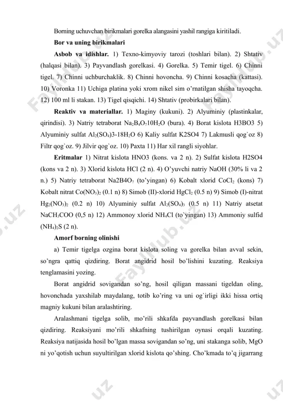 kukuniga ishqor eritmasi ta’sir ettiring. bor bilan kremniyning ishqorlar eritmasiga qanday munosabatda bo’lishini solishtirib ko’ring. borat kislotaning olinishi va xossalari a) buraning to’yingan eritmasi solingan probirkaga konsentrlangan h2so4 dan asta-sekin quying. hosil bo’lgan h3bo3 ning eruvchanligini kamaytirish uchun probirkadagi aralashmani vodoprovod jo’mragi ostida sovuting. oq kristallar hosil bo’lishini kuzating. reaksiya tenglamasini yozing. b) h3bo3 kristallarining sovuq va issiq suvda eruvchanligini sinab ko’ring. d) ozgina borat kislotani suvda eritib, eritmani ko’k lakmusli qog`oz bilan sinab ko’ring. borat kislota kuchli kislotami yoki kuchsiz kislotami? f) platina yoki nixrom simning halqasini gorelka alangasida qizdiring, uni kukun qilingan h3bo3 ga tekkizing va yopishgan bo’lakchalari bilan yana gorelka alangasining konusi chetiga tuting. alanganingko’k tusga bo’yalishini kuzating. buraning xossalari a) bura eritmasini ko’k va qizil lakmusli qog`oz bilan sinab ko’ring. gidroliz reaksiyasi tenglamasini yozing. b) platina yoki nixrom simning halqasiga bura kristallaridan ozgina ilashtirib olib, uni gorelka alangasiga tuting. tiniq shishasimon bura munchog`i hosil bo’lishini kuzating. …