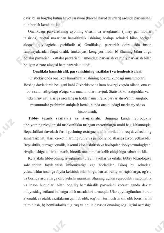 er-xotinlarga umid bag‘ishlamoqda. bepushtlikni davolash fertil yoshning oxirigacha olib boriladi, biroq davolashning samarasiz natijalari, er-xotinlarning ruhiy va jismoniy holatlariga ziyon yetkazadi. bepushtlik, surrogat onalik, insonni klonlashtirish va boshqalar tibbiy texnologiyani rivojlanishiga ta’sir ko‘rsatib, bioetik muammolar kelib chiqishiga sabab bo‘ldi. kelajakda tibbiyotning rivojlanishi tufayli, ayollar va oilalar tibbiy texnologiya sohalaridan foydalanish imkoniyatiga ega bo‘ladilar. biroq bu sohadagi yuksalishlar insonga foyda keltirish bilan birga, har xil ruhiy zo‘riqishlarga, og‘riq va boshqa asoratlarga olib kelishi mumkin. shuning uchun reproduktiv salomatlik va inson huquqlari bilan bog‘liq hamshiralik parvarishi ko‘rsatilganda davlat miqyosidagi etikani inobatga olish masalalari turmoqda. ular quyidagilardan iborat: a) onalik va otalik vazifalarini qamrab olib, sog‘lom turmush tarzini olib borishlarini ta’minlash, b) homiladorlik tug‘ruq va chilla davrida onaning sog‘lig‘ini asrashga yordam berish, chaqaloqlik davrida yuzaga keladigan muammolarni bartaraf qilish, d) hamshiralikning ona va bola sog‘lig‘ini saqlashdagi rolini anglash, e) reproduktiv yoshdagi ayollarni sog‘lig‘ini saqlashda profilaktik tadbirlar va hamshiralik parvarishining ahamiyatini tushuntirish. onalikda hamshiralik …