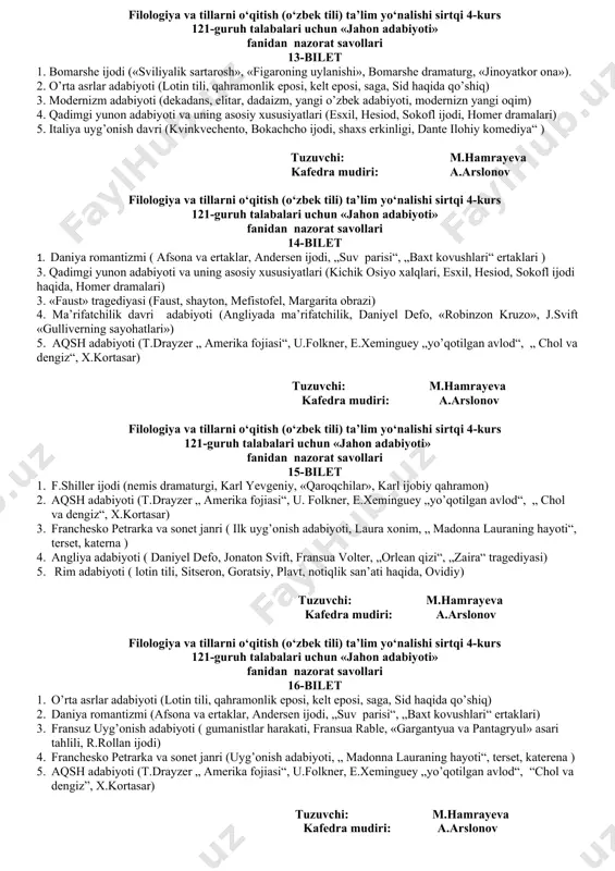 ncho). 4. «shoh edip» tragediyasi (sofokl ijodi, edip va bashorat, iokasta taqdiri, uch boshli mahluq) 5. ritsar-kurtuaz adabiyoti (fransiyada paydo bo’lishi, kansona, trubadurlar, qirolga qasamyod etish) tuzuvchi: m.hamrayeva kafedra mudiri: a.arslonov filologiya va tillarni o‘qitish (o‘zbek tili) ta’lim yo‘nalishi sirtqi 4-kurs 121-guruh talabalari uchun «jahon adabiyoti» fanidan nazorat savollari 10-bilet 1. qadimgi hind eposlari ( «maxobxorat», «ramayana», «panchatatra», «kalila va dimna» kitoblari tahlili) 2. ingliz tanqidiy realizmi (30-40-yillar adabiyoti, charlz dikkens ijodi, «dombi va o’g’li» asari, tekkerey ijodi) 3. uilyam folkner (xx asr adabiyoti, «qora musiqa», «emilya uchun atirgullar» asarlari tahlili) 4. antik davri adabiyoti (mifalogiya, homer dostonlari, edip, sapfo ijodi) 5. nemis tanqidiy realizmi («yosh germaniyachilar» guruhi, h.hayne ijodi, gamburg voqealari, «yo’l lavhalari»to’plami) tuzuvchi: m.hamrayeva kafedra mudiri: a.arslonov filologiya va tillarni o‘qitish (o‘zbek tili) ta’lim yo‘nalishi sirtqi 4-kurs 121-guruh talabalari uchun «jahon adabiyoti» fanidan nazorat savollari 11-bilet 1. vilyam shekspir ijodi (uyg’onish davri adabiyoti, «venera va adonis», «hamlet» tragediyasi …