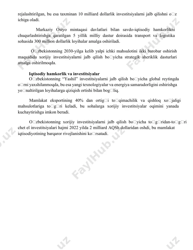n xalqaro hamkorlikni kengaytirish rejalashtirilgan, bu esa taxminan 10 milliard dollarlik investitsiyalarni jalb qilishni oʻz ichiga oladi. markaziy osiyo mintaqasi davlatlari bilan savdo-iqtisodiy hamkorlikni chuqurlashtirishga qaratilgan 5 yillik milliy dastur doirasida transport va logistika sohasida 300 million dollarlik loyihalar amalga oshiriladi. oʻzbekistonning 2030-yilga kelib yalpi ichki mahsulotini ikki barobar oshirish maqsadida xorijiy investitsiyalarni jalb qilish boʻyicha strategik sheriklik dasturlari amalga oshirilmoqda. iqtisodiy hamkorlik va investitsiyalar oʻzbekistonning “yashil” investitsiyalarni jalb qilish boʻyicha global reytingda oʻrni yaxshilanmoqda, bu esa yangi texnologiyalar va energiya samaradorligini oshirishga yoʻnaltirilgan loyihalarga qiziqish ortishi bilan bogʻliq. mamlakat eksportining 40% dan ortigʻi toʻqimachilik va qishloq xoʻjaligi mahsulotlariga toʻgʻri keladi, bu sohalarga xorijiy investitsiyalar oqimini yanada kuchaytirishga imkon beradi. oʻzbekistonning xorijiy investitsiyalarni jalb qilish boʻyicha toʻgʻridan-toʻgʻri chet el investitsiyalari hajmi 2022 yilda 2 milliard aqsh dollaridan oshdi, bu mamlakat iqtisodiyotining barqaror rivojlanishini koʻrsatadi. 📌xulosa ўзбекистоннинг жаҳон ҳамжамияти билан ҳамкорлиги изчил ривожланиб, мамлакатнинг халқаро майдондаги нуфузини оширмоқда. бу ҳамкорлик ўзаро …