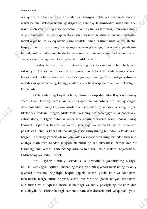 ovat va lazzati, sabr-toqat va kamtarlik, go`zallik va did, poklik va xudbinlik kabi tushunchalarga inson ruhiyatining bilimdoni sifatida ta`rif bergan. u bunday yozadi: «inson jamiyatda o`z qarindosh-urug`lari bilan birlashib olishga majburdir, bundan maqsad bir-birini qo`llab-quvvatlash hamda har bir kishining ham o`zini, ham boshqalarini ta`minlash uchun ishlarni bajarishdir». ( minerologiya, 1966, 10-bet). abu rayhon beruniy «ozodalik va orastalik olijanoblikning o`zagi» bo`lishi kerakligini uqtiradi; insonning tashqi yoqimli qiyofasi bilan uning axloqiy qiyofasi o`rtasidagi bog`liqlik haqida gapirib, «tishni yuvib, ko`z va qovoqlarni toza tutish, ularga surma qo`yish, sochni esa zarur bo`lganda bo`yab, tirnoqlarni olib turish va silliqlash» inson salomatligi va ruhiy pokligining asosidir, deb ta`kidlaydi. bu fikrlar hozirgi zamonda ham o`z dolzarbligini yo`qotgani yo`q, chunki oila a`zolarining, erxotinning ushbu ko`rsatmalarga amal qilishi oila totuvligining zaminlaridan biridir. axloq-odob egasi bo`lgan inson eng avvalo o`z yurish-turishi, muomala madaniyatida, hayot kechirishida, oila barqarorligida namuna bo`lishi kerakligi haqidagi fikrlari olimning oila etikasi bo`yicha ibratli qarashlaridan namunadir: «inson …