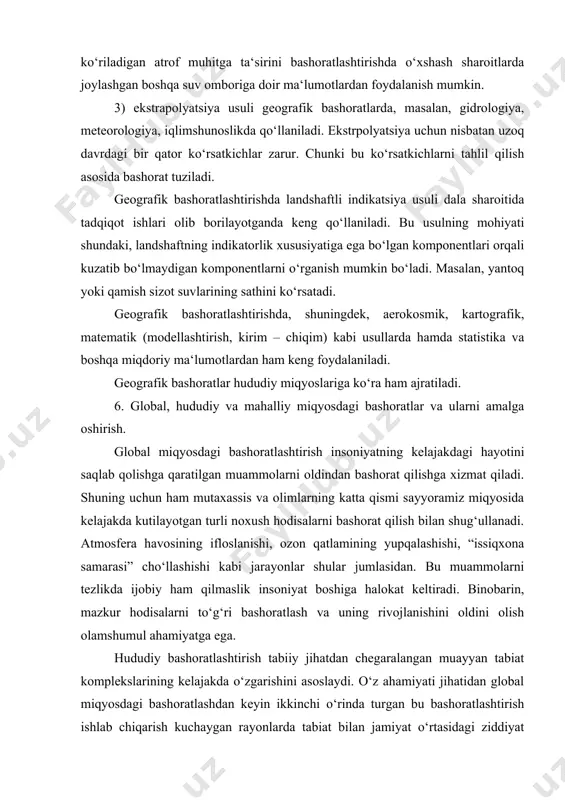 amiz miqyosida kelajakda kutilayotgan turli noxush hodisalarni bashorat qilish bilan shug‘ullanadi. atmosfera havosining ifloslanishi, ozon qatlamining yupqalashishi, “issiqxona samarasi” cho‘llashishi kabi jarayonlar shular jumlasidan. bu muammolarni tezlikda ijobiy ham qilmaslik insoniyat boshiga halokat keltiradi. binobarin, mazkur hodisalarni to‘g‘ri bashoratlash va uning rivojlanishini oldini olish olamshumul ahamiyatga ega. hududiy bashoratlashtirish tabiiy jihatdan chegaralangan muayyan tabiat komplekslarining kelajakda o‘zgarishini asoslaydi. o‘z ahamiyati jihatidan global miqyosdagi bashoratlashdan keyin ikkinchi o‘rinda turgan bu bashoratlashtirish ishlab chiqarish kuchaygan rayonlarda tabiat bilan jamiyat o‘rtasidagi ziddiyat ayniqsa kuchayadi. buning natijasida turli ekologik holatlar kelib chiqadi. bunday ekologik og‘ir ijtimoiy – iqtisodiy oqibatlarga olib keladi. hududiy bashoratlashtirish sayyoramizdagi ko‘pgina akvatoriyalar (dengizlar, qo‘ltiqlar) va txk lar uchun xos. dengizlarning ifloslanishi, quruqlikdagi katta tklarda turli noxush jarayonlar aholi uchun ham ma‘lum darajada turli xavf – hatarlarning oldini olish choralarini izlaydi, ularni bartaraf qilish tadbirlarini belgilaydi. mahalliy bashoratlashtirish ko‘proq sanoat korxonasi yoki sanoat korxonalari majmuasi (sanoat tuguni) suv ombori, sug‘orish kanali, …