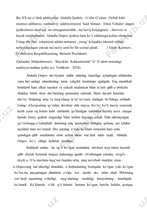 tibor qilgan o’quvchi yosh kelinchaklarning ko’pincha o’rik dovuchchasiga boshqorong’i bo’lishini esiga tushiradi. har qanday hayotiy lavhada chin san’atga xos belgini ko’ra olish asl shoirlikning belgisidir. (referat . qo’qon 2011) prezident “o’zbek mumoz va zamonaviy adabiyotini xalqaro miqyosida o’rganish va targ’ib qilishning dolzarb masalalari” mavzusidagi xalqaro konferensiya tafsilotlarini esga olib , “bu zamonaviy adabiyotimiz uchun muhim bosqich bo’ldi , telvedeniye orqali kuzatdim , qardosh xalqlar ijodkorlari fikrini tingladim . biroq ko’nglimning tub-tubida erkin vohidov, abdulla oripovning o’rni bilinayotganini his qildim”, dedi. prezident shavkat mirziyoyev 10-avgust kuni poytaxtda qurilayotgan bir qator inshootlar , ko’priklar , bog’cha-yu shifoxonalar , jumladan , yozuvchilar uyushmasi a’zolariga atab barpo etilayotgan ko’p qavatli uylar bilan tanishgan paytda ijod ahli bilan ham suhbatlashganda shu haqda gapirib o’tgan. davraga fayz berib turgan akademik naim karimov , o’zbekiston respublikasida xizmat ko’rsatgan san’at arbobi ibrohim g’afurov bilan alohida mehr , yuksak e’tibor va ehtirom bilan ko’rishar ekan , “yana bir karra …