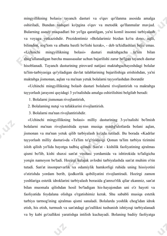 igan davlat talablarining bajarilishiga erishishdan, ya'ni maktabga jismonan, aqlan va ma'nan yetuk bolalarni tayyorlashdan iboratdir «uchinchi mingyillikning bolasb dasturi bolalarni rivojlantirish va maktabga tayyorlash jarayoni quyidagi 3 yo'nalishda amalga oshirilishini belgilab beradi: 1. bolalarni jismonan rivojlantirish, 2. bolalaming nutqi va tafakkurini rivojlantirish. 3. bolalarni ma'nan rivojlantirishdir. «uchinchi mingyillikning bolasi» milliy dasturining 3-yo'nalishi bo'lmish bolalarni ma'nan rivojlanishida aynan musiqa mashg'ulotlarda bolani aqlan, jismonan va ma'nan yetuk qilib tarbiyalash ko'zda tutiladi. bu borada «kadrlar tayyorlash milliy dasturi»da «ta'lim to'g'risida»gi qonun ta'lim tarbiya tizimini isloh qilish yo'lida hayotga tadbiq qilindi. san'at - kishilik faoliyatining ajralmas qismi bo'lib, kishi shaxsi san'at vositasi yordamida va ishtirokida to'laligicha yorqin namoyon bo'ladi. hozirgi kelajak avlodni tarbiyalashda san'at muhim o'rin tutadi. san'at insonparvarlik va odamiylik hamkorligi ruhida uning hissiyotini o'stirishda yordam berib, ijodkorlik qobiliyatini rivojlantiradi. hozirgi zamon yoshlariga estetik idroklarini tarbiyalash borasida g'amxo'rlik qilar ekanmiz, san'at bilan muomala qilishdan hosil bo'ladigan his-hayajondan uni o'z hayoti va faoliyatida foydalana …