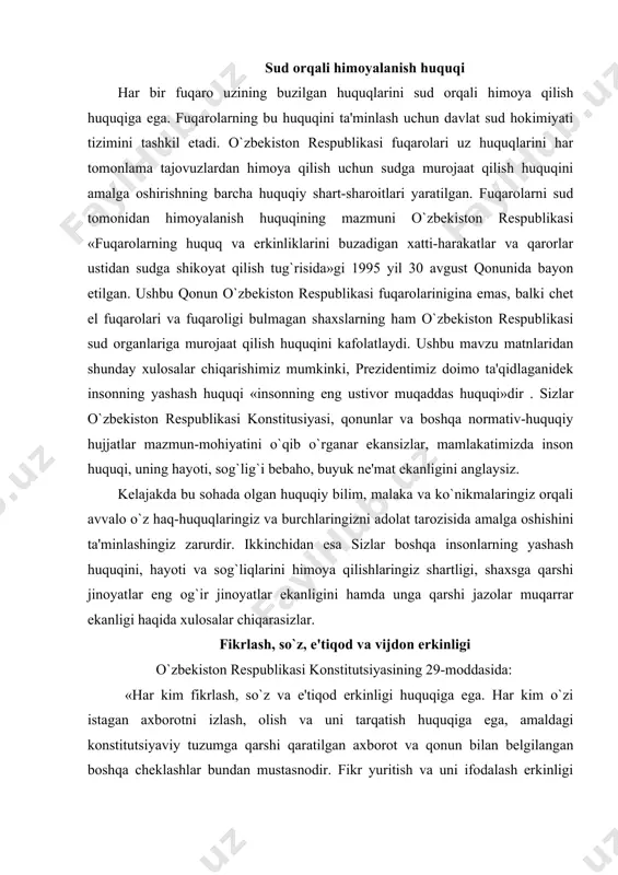 muqarrar ekanligi haqida xulosalar chiqarasizlar. fikrlash, so`z, e'tiqod va vijdon erkinligi o`zbekiston respublikasi konstitutsiyasining 29-moddasida: «har kim fikrlash, so`z va e'tiqod erkinligi huquqiga ega. har kim o`zi istagan axborotni izlash, olish va uni tarqatish huquqiga ega, amaldagi konstitutsiyaviy tuzumga qarshi qaratilgan axborot va qonun bilan belgilangan boshqa cheklashlar bundan mustasnodir. fikr yuritish va uni ifodalash erkinligi faqat davlat siri va boshqa sirlarga taalluqli bo`lgan taqdirdagina qonun bilan cheklanishi mumkin» deyiladi. fikr yuritish bu-insonning o`z bilimi va ishonchiga asoslanib, hayot, jamiyat, davlat hayoti va ijtimoiy-siyosiy muommolarga doir mulohaza va qarashlarini erkin bayon qilish huquqidir. inson va fuqarolarning bu huquqi konstitutsiya va o`zbekiston respublikasining «fuqarolarning murojaatlari to`g`risida» gi 1994 yil 6 may qonuni bilan kafolatlanadi. ushbu qonunda fuqarolarning davlat organlariga, jamoat birlashmalariga, mulkchilik shaklidan qat'iy nazar korxonalar, muassasalar va tashkilotlarga murojaat qilish huquqini ifoda etuvchi asosiy qoidalarni, shuningdek fuqarolarning murojaatlarini ko`rib chiqish tartibi va muddatlari belgilangan. so`z erkinligi bu fuqarolarning og`zaki ravishda …