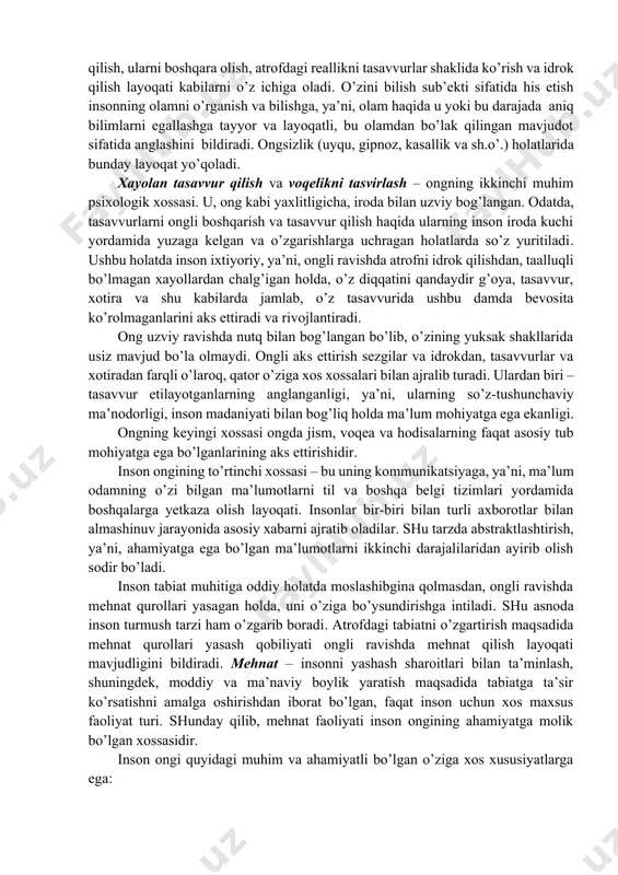 ’rganish va bilishga, ya’ni, olam haqida u yoki bu darajada aniq bilimlarni egallashga tayyor va layoqatli, bu olamdan bo’lak qilingan mavjudot sifatida anglashini bildiradi. ongsizlik (uyqu, gipnoz, kasallik va sh.o’.) holatlarida bunday layoqat yo’qoladi. xayolan tasavvur qilish va voqelikni tasvirlash – ongning ikkinchi muhim psixologik xossasi. u, ong kabi yaxlitligicha, iroda bilan uzviy bog’langan. odatda, tasavvurlarni ongli boshqarish va tasavvur qilish haqida ularning inson iroda kuchi yordamida yuzaga kelgan va o’zgarishlarga uchragan holatlarda so’z yuritiladi. ushbu holatda inson ixtiyoriy, ya’ni, ongli ravishda atrofni idrok qilishdan, taalluqli bo’lmagan xayollardan chalg’igan holda, o’z diqqatini qandaydir g’oya, tasavvur, xotira va shu kabilarda jamlab, o’z tasavvurida ushbu damda bevosita ko’rolmaganlarini aks ettiradi va rivojlantiradi. ong uzviy ravishda nutq bilan bog’langan bo’lib, o’zining yuksak shakllarida usiz mavjud bo’la olmaydi. ongli aks ettirish sezgilar va idrokdan, tasavvurlar va xotiradan farqli o’laroq, qator o’ziga xos xossalari bilan ajralib turadi. ulardan biri – tasavvur etilayotganlarning anglanganligi, ya’ni, ularning …