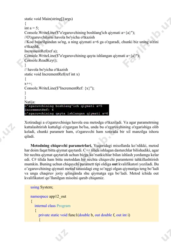 { internal class program { private static void func1(double b, out double f, out int i) { f = b; i = (int)b; // tipga keltirish } public static void main() { console.writeline("son kiriting >"); string s = console.readline(); double f, b; int i; b = system.convert.todouble(s); // tipga keltirish func1(b, out f, out i); console.writeline("metod natijasi: f={0}, i={1}", f, i); } } } kirish parametrlari. modifikator in out modifikatori bilan chiqish parametrlaridan tashqari, metod kirish parametrlarini in modifikatori bilan ishlatishi mumkin. in modifikatori ushbu parametr metodga mos yozuvlar orqali uzatilishini bildiradi, lekin metod ichida uning parametr qiymatini o'zgartirish mumkin emas. masalan, quyidagi metodni oling: static void getdata(in int x, int y, out int area, out int perim) { //x=x+10; x ning qiymatini o'zgartirish mumkin emas y=y+10; area=x*y; perim=(x+y)*2; } bunday holda, qiymatlar x va y parametrlari orqali metodga o'tkaziladi, ammo metodning o'zida faqat y parametrining qiymatini o'zgartirishingiz mumkin, chunki …