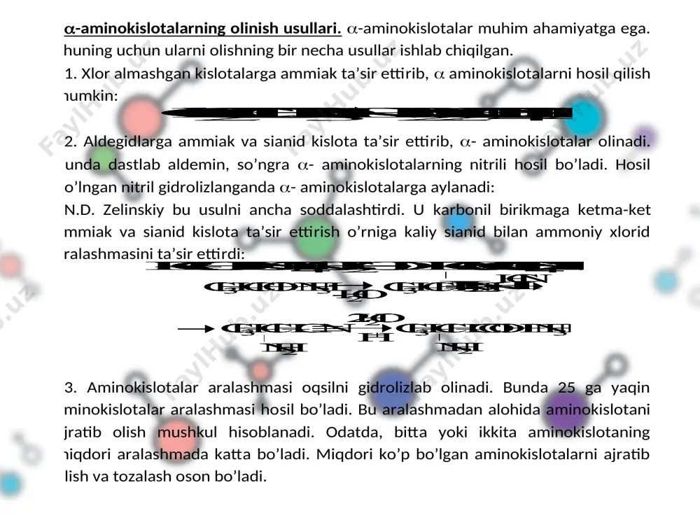 an. 1. xlor almashgan kislotalarga ammiak ta’sir ettirib,  aminokislotalarni hosil qilish mumkin: 2. aldegidlarga ammiak va s ianid kislota ta’sir ettirib, - aminokislotalar olinadi. bunda dastlab aldemin, so’ngra - aminokislotalarning nitrili hosil bo’ladi. hosil bo’lngan nitril gidrolizlanganda - aminokislotalarga aylanadi: n.d. zelinskiy bu usulni ancha soddalashtirdi. u karbonil birikmaga ketma -ket ammiak va sianid kislota ta’sir ettirish o’rniga kaliy sianid bilan ammoniy xlorid aralashmasini ta’sir ettirdi: 3. aminokislotalar aralashmasi oqsilni gidrolizlab olinadi. bunda 25 ga yaqin aminokislotalar aralashmasi hosil bo’ladi. bu aralashmadan alohida aminokislotani ajratib olish mushkul hisoblanadi. odatda, bitta yoki ikkita aminokislotaning miqdori aralashmada katta bo’ladi. miqdori ko’p bo’lgan aminokislotalarni ajratib olish va tozalash oson bo’ladi. clch 2 cooh + 3nh 3 nh 2 ch 2 coonh 4 + nh 4 clclch 2 cooh + 3nh 3 nh 2 ch 2 coonh 4 + nh 4 cl hcn ch 3 –cho + nh 3 ch 3 –ch = …
