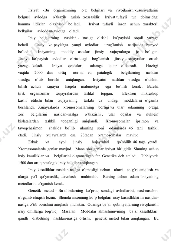 lik, davolash muhimdir. buning uchun odam irsiyatning metodlarini o`rganish kerak. genetik metod – bu olimlarning ko`proq sondagi avlodlarini, nasl-nasabini o`rganib chiqish lozim. shunda insonning ko`p belgilari irsiy kasaslliklarini nasldan-naslga o`tib borishini aniqlash mumkin. odamga ba`zi qobiliyatlarning rivojlanishi irsiy omillarga bog`liq. masalan: moddalar almashinuvining ba`zi kasalliklari: qandli diabetning nasldan-naslga o`tishi, genetik metod bilan aniqlangan. bu kasallik me`da osti bezi faoliyatining buzilishi natijasida insuliy garmonini qonga chiqarolmay qoladi. keyin qondagi qand miqdori ko`payib odam organizmidagi moddalar almashinuvida chuqur o`zgarishlar ro`y beradi. irsiy belgilardan jingalak sochlik, ko`zining moviy bo`lishi, soch rangining malla yoki qora bo`lishi, qo`y ko`z, sepkillar, pakanalik, bo`yning uzun bo`lishi va boshqa belgilar avloddan-avlodga o`tadi. irsiy kasalliklardan tug`ma kar, gunglik, asab-ruxiy kasalliklar – shizofreniya, aqliy zaiflik, oligofreniya, epelepsiya, qon kasalliklari – gemofeliya, tug`ma trombositlarning yetishmasligi, verlgof kasalligi, daun kasaslligi, kleyfenter sindromi, shereshefkiy – terner kasalliklari avloddan-avlodga o`tadi. odamda egzaklar ikki xil bo`ladi. ayrim xollarda ikkita yoki uchta tuxum hujayralari urug`lanadi. bunda …
