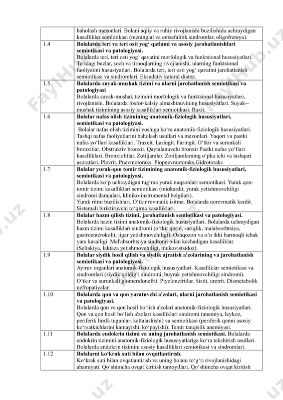 amda baholash mezonlari o‘zbekiston respublikasi sog‘liqni saqlash vazirligi tomonidan tasdiqlanadi. 4. test topshiriqlari yordamida tekshiriladigan fan mazmunining tarkibi kodi tekshiriladigan fan mazmunining tarkibi 1.1 pediatriya fan sifatida pediatriyaga kirish, fanning ilmiy-tadqiqot metodlari. pediatriya fanining rivojlanish tarixi. olimlarning pediatriya fani rivojiga qo‘shgan hissalari. 1.2 bolalarning jismoniy rivojlanishi. bolalarning jismoniy rivojlanishining asosiy ko‘rsatkichlari. jaxon sog‘liqni saqlash tashkiloti tomonidan ishlab chiqilgan besh yoshgacha bolalarni o‘sish va rivojlanish standartlari va grafiklari. “biologik akseleratsiya” haqida tushuncha. bolalar jismoniy rivojlanishini buzilish semiotikasi (oqsil-energetik yetishmovchiligi darajalari, ortiqcha vazn, semizlik). 1.3 bolalarni asab-ruhiy rivojlanishi, semiotikasi va patologiyasi. markaziy asab tizimining anatomik-fiziologik hususiyatlari. asab ruhiy tizimini baholash mezonlari. bolani aqliy va ruhiy rivojlanishi buzilishida uchraydigan kasalliklar semiotikasi (meningial va entsefalitik sindromlar, oligofreniya). 1.4 bolalarda teri va teri osti yog‘ qatlami va asosiy jarohatlanishlari semiotikasi va patologiyasi. bolalarda teri, teri osti yog‘ qavatini morfologik va funktsional hususiyatlari. teridagi bezlar, soch va tirnoqlarning rivojlanishi, ularning funktsional faoliyatini hususiyatlari. bolalarda teri, teri …