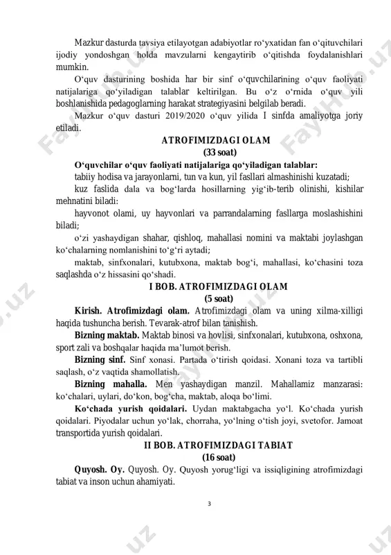 lisi, sinfxonalari, kutubxona, oshxona, sport zali va boshqalar haqida ma’lumot berish. bizning sinf. sinf xonasi. partada o‘tirish qoidasi. xonani toza va tartibli saqlash, o‘z vaqtida shamollatish. bizning mahalla. men yashaydigan manzil. mahallamiz manzarasi: ko‘chalari, uylari, do‘kon, bog‘cha, maktab, aloqa bo‘limi. ko‘chada yurish qoidalari. uydan maktabgacha yo‘l. ko‘chada yurish qoidalari. piyodalar uchun yo‘lak, chorraha, yo‘lning o‘tish joyi, svetofor. jamoat transportida yurish qoidalari. ii bob. atrofimizdagi tabiat (16 soat) quyosh. oy. quyosh. oy. quyosh yorug‘ligi va issiqligining atrofimizdagi tabiat va inson uchun ahamiyati. 4 yil fasllari. yil fasllari: kuz, qish, bahor, yoz. yil fasllarining o‘ziga xosligi. ob-havo. ob-havoning yil fasllarida o‘zgarishi. kuzda o‘simliklar hayoti. kuzda o‘simliklar hayotida sodir bo‘ladigan o‘zgarishlar. o‘simlik mevalarining pishishi, barglarining sarg‘ayishi va to‘kilishi. kuzgi mehnat. kuz faslida kishilarning mehnati. dala va bog‘larda hosillarning yig‘ib-terib olinishi. o‘simliklar dunyosi. o‘simliklar dunyosi haqida tushuncha. madaniy va yovvoyi o‘simliklar. o‘lkamizda o‘sadigan o‘simliklar, ularning turli fasllarda o‘zgarishi. o‘simlik qismlari va ularning o‘sishi. o‘simliklarning …