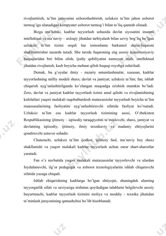 ishlab chiqaruvchi sifatida yuzaga chiqadi. ishlab chiqarishning kadrlarga bo’lgan ehtiyojni, shuningdek ularning tayyorgarlik sifati va saviyasiga nisbatan qoyiladigan talablarni belgilovchi asosiy buyurtmachi, kadrlar tayyorlash tizimini moliya va moddiy - texnika jihatidan ta’minlash jarayonining qatnashchisi bo’lib hisoblanadi. uzluksiz ta’lim tizimining faoliyat olib borishi davlat ta’lim standartlari asosida, turli darajalardagi ta’lim dasturlarining izchilligi asosida ta’minlanadi va qoyiladigan ta’lim turlarini o’z ichiga oladi: - maktabgacha ta’lim; - umumiy ta’lim; 1. o’rta maxsus, kasb-hunar ta’limi; 2. oliy ta’lim; 3. oliy o’quv yurtidan keyingi ta’lim; 4. kadrlar malakasini oshirish va ularni qayta tayyorlash; 5. maktabdan tashqari ta’lim. kadrlar tayyorlashning milliy modelining o’ziga xos xususiyati shundan iboratki, mustaqil ravishdagi to’qqiz yillik umumiy o’rta hamda uch yillik o’rta maxsus, kasb - hunar ta’limini joriy etishdir. bu esa, umumiy ta’lim dasturlaridan o’rta maxsus, kasb - hunar ta’limi dasturlariga izchil intilishni ta’minlaydi. umumiy ta’lim dasturlari: maktabgacha ta’lim, boshlang’ich ta’lim (i-iv-sinflar), umumiy o’rta ta’lim (v-ix-sinflar), o’rta maxsus, kasb-hunar ta’limining o’z …
