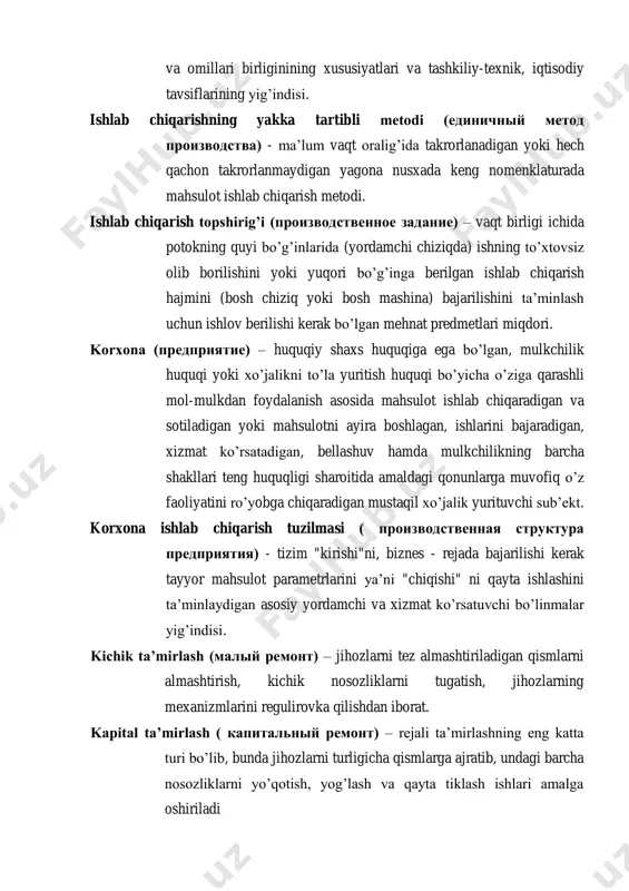 xizmat ko‘rsatadigan, bellashuv hamda mulkchilikning barcha shakllari teng huquqligi sharoitida amaldagi qonunlarga muvofiq o‘z faoliyatini ro‘yobga chiqaradigan mustaqil xo‘jalik yurituvchi sub‘ekt. korxona ishlab chiqarish tuzilmasi ( производственная структура предприятия) - tizim "kirishi"ni, biznes - rejada bajarilishi kerak tayyor mahsulot parametrlarini ya‘ni "chiqishi" ni qayta ishlashini ta‘minlaydigan asosiy yordamchi va xizmat ko‘rsatuvchi bo‘linmalar yig‘indisi. kichik ta’mirlash (малый ремонт) – jihozlarni tez almashtiriladigan qismlarni almashtirish, kichik nosozliklarni tugatish, jihozlarning mexanizmlarini regulirovka qilishdan iborat. kapital ta’mirlash ( капитальный ремонт) – rejali ta‘mirlashning eng katta turi bo‘lib, bunda jihozlarni turligicha qismlarga ajratib, undagi barcha nosozliklarni yo‘qotish, yog‘lash va qayta tiklash ishlari amalga oshiriladi korxona yuk aylanishi (грузовой оборот)- rejalashtirilgan davrda korxona miqyosida transport hamma turlarida uzatilgan, ko‘chirilgan va korxonadan qabul qilingan yuklar miqdori. korxona yuk oqimi (грузовой поток)- rejalashtirilgan davrda uzatish va qabul qilish alohida punktlari orasida aniq turdagi transport vositalari yordamida ko‘chirilgan yuklar miqdori. mehnat buyumlari (предметы труда) - bu inson mehnati yo‘naltirilgan, …