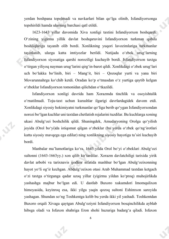 hayotiga ta’siri kuchayib bordi. manbalar ma’lumotlariga ko‘ra, 1643 yilda orol bo‘yi o‘zbeklari abulg‘ozi sultonni (1643-1663yy.) xon qilib ko‘tardilar. xorazm davlatchiligi tarixida yirik davlat arbobi va tarixnavis ijodkor sifatida mashhur bo‘lgan abulg‘ozixonning hayot yo‘li og‘ir kechgan. abdulg‘ozixon otasi arab muhammad taxtdan ketgach o‘zi taxtga o‘tirgunga qadar uzoq yillar (yigirma yildan ko‘proq) muhojirlikda yashashga majbur bo‘lgan edi. u dastlab buxoro xukumdori imomqulixon himoyasida, keyinroq esa, ikki yilga yaqin qozoq sultoni eshimxon saroyida yashagan. shundan so‘ng toshkentga kelib bu yerda ikki yil yashadi. toshkentdan buxoro orqali xivaga qaytgan abulg‘oziyni isfandiyorxon bosqinchilikda ayblab hibsga oladi va isfaxon shahriga eron shohi huzuriga badarg‘a qiladi. isfaxon yaqinidagi taborak qal’asida o‘n yil asirlikda yashagan abulg‘ozi 1639 yilda o‘z nazoratchilari yordamida bandilikdan qochishga muvaffaq bo‘ldi. shundan so‘ng u bir yilga yaqin xurosonning mohin qishlog‘ida, ikki yilga yaqin mang‘ishloq turkmanlari orasida yashaydi. keyin uni qalmiq xoni o‘z o‘rdasiga taklif etadi. bu yerda abulg‘ozi bir yilga yaqin yashagach qalmiq xoni …