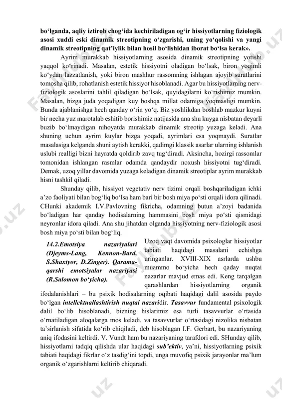 i, nafas olishi ham tezlashadi. [footnoteref:1] [1: psychology david g. myers hope college holland, michigan .699 p] demak, odam ma’lum hissiy holatni boshdan kechirayotgan paytda uning qon aylanish tizimi, nafas olish organlari nutq apparatlari ichki sekretsiya bezlari ham qatnashadi. masalan, materialni yaxshi bilmaydigan talaba imtihon topshirayotganda terlab ketadi, tomog‘iga nimadir tiqilib, gapini gapira olmay qoladi. odamda qattiq qo‘rqish paytida «yuragi orqaga tortib ketdi», «sovuq ter bosib ketdi» kabi iboralarning ishlatilishi hissiyot paytida odamning ichki a’zolarining ishtirok etishidan dalolat beradi. juda ko‘p hissiy holatlar bosh miyaning yaqin po‘stloq osti qismlarining oralig‘i bilan ham bog‘liqdir. masalan, ko‘rish tepaligi deb ataluvchi qism ayrim hislarni ifodalaydigan ixtiyorsiz harakatlarning markazi hisoblanadi. odamda uchraydigan yuksak ma’naviy hissiyotlar ham o‘zining nerv-fiziologik asosiga ega bo‘lishi kerak (chunonchi intellektual, ahloqiy, estetik hissiyotlar). bu jihatdan akademik i.p.pavlovning dinamik streotip haqidagi ta’limoti juda katta ahamiyatga egadir. bu haqda akademik i.p.pavlov shunday deb yozgan edi: «menimcha, ko‘pincha odatdagi turmush tartibining o‘zgargan paytlarida …