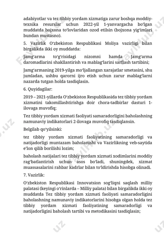 iq tasdiqlansin. belgilab qoʻyilsinki: tez tibbiy yordam xizmati faoliyatining samaradorligi va natijadorligi muntazam baholanishi va vazirlikning veb-saytida eʼlon qilib borilishi lozim; baholash natijalari tez tibbiy yordam xizmati xodimlarini moddiy ragʻbatlantirish uchun asos boʻladi, shuningdek, xizmat muassasalarini rahbar kadrlar bilan toʻldirishda hisobga olinadi. 7. vazirlik: oʻzbekiston respublikasi innovatsion sogʻliqni saqlash milliy palatasi (keyingi oʻrinlarda – milliy palata) bilan birgalikda ikki oy muddatda tez tibbiy yordam xizmati faoliyati samaradorligini baholashning namunaviy indikatorlarini hisobga olgan holda tez tibbiy yordam xizmati faoliyatining samaradorligi va natijadorligini baholash tartibi va metodikasini tasdiqlasin; oʻzbekiston respublikasi moliya vazirligi, favqulodda vaziyatlar vazirligi, mudofaa vazirligi, parvozlar xavfsizligini nazorat qilish davlat inspeksiyasi va “oʻzbekiston havo yoʻllari” mak bilan birgalikda tez tibbiy yordam xizmatini 2020-yildan boshlab aviatsiya texnikasi bilan jihozlash va (yoki) aviatsiya xizmatlarini xarid qilish, shu jumladan, davlat-xususiy sheriklik asosida xarid qilish boʻyicha takliflarni 2019-yil 1-martga qadar oʻzbekiston respublikasi vazirlar mahkamasiga kiritsin; chaqiruvlar tuzilmasidan, tez tibbiy yordam brigadalari tomonidan koʻrsatiladigan yordam …