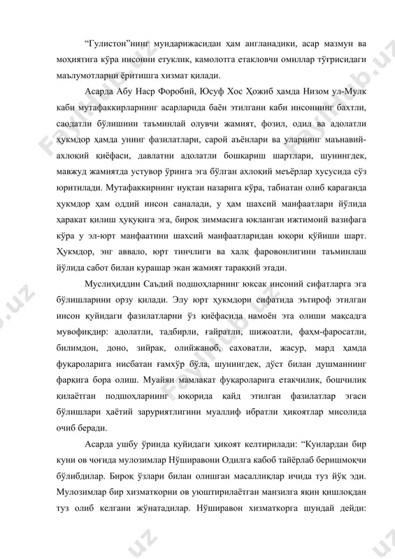 он хизматкорга шундай дейди: «тузнинг баҳосини тўлаб ол, токи текинга олиш одат қаторига кириб, қишлоқ харобаликка юз тутмасин». мулозимлар ундан сўрадилар: «шу зиғирдек нарсадан қишлоққа қандай зарар етади?» нўширавон шундай жавоб берди: «аввалда оламда зулм оз эди, кейинчалик ҳар бир келган одам бир оз бир оздан қўшди, натижада зулм ҳозирги даражасига келиб етди». фуқаронинг боғчасидан султон узса бир олма, навкарлари қўпоради дарахтларнинг илдизин. зўрлик билан бешта тухум ола қолса подшоҳ, аскарлари сихга тортар товуқлардан беш юзин»1. аллома подшоҳларнинг адолатли бўлмоғларини ниҳоятда муҳим деб ҳисоблайди. ҳукмдорнинг ушбу сифатга эга бўлиши мамлакатда тинчлик, фуқаролар ўртасида ўзаро аҳиллик, ҳамжиҳатлиликни таркиб топишига замин ҳозирлашини алоҳида қайд этади. адолатли султон ҳукмронлик қилаётган мамлакатда халқ юртбошидан ибрат олади, унингдек иш юритишга ҳаракат қилади. мазкур ўринда муслиҳиддин саъдий қуйидаги мисраларни келтиради: ўз халқига жабру зулм раво кўрган подшоҳнинг, ўз дўстлари ёв бўлади қийин дам келган куни. фуқарога шафқат қилсанг, душмандан омондасан, адолатли шаҳоншоҳнинг халқи – бу ўз …