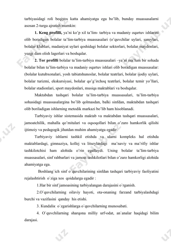 lagerlari va boshqalar. 2. tor profilli bolalar ta’lim-tarbiya muassasalari –ya’ni ma’lum bir sohada bolalar bilan ta’lim-tarbiya va madaniy oqartuv ishlari olib boradigan muassasalar: (bolalar kutubxonalari, yosh tabiatshunoslar, bolalar teatrlari, bolalar ijodiy uylari, bolalar turizmi, ekskursiyasi, bolalar qo’g’irchoq teatrlari, bolalar temir yo’llari, bolalar stadionlari, sport maydonlari, musiqa maktablari va boshqalar. maktabdan tashqari bolalar ta’lim-tarbiya muassasalari, ta’lim-tarbiya sohasidagi muassasalargina bo’lib qolmasdan, balki sinfdan, maktabdan tashqari olib boriladigan ishlarning metodik markazi bo’lib ham hisoblanadi. tarbiyaviy ishlar sistemasida maktab va maktabdan tashqari muassasalari, jamoatchilik, mahalla qo’mitalari va oqsoqollari bilan o’zaro hamkorlik qilishi ijtimoiy va pedagogik jihatdan muhim ahamiyatga egadir. tarbiyaviy ishlarni tashkil etishda va ularni kompleks hal etishda maktablardagi, gimnaziya, kollej va litseylardagi ma’naviy va ma’rifiy ishlar tashkilotchisi ham alohida o’rin egallaydi. uning bolalar ta’lim-tarbiya muassasalari, sinf rahbarlari va jamoat tashkilotlari bilan o’zaro hamkorligi alohida ahamiyatga ega. bоshlаng`ich sinf o`quvchilаrining sinfdan tаshqаri tаrbiyaviy fаоliyatini rеjаlаshtirish o`zigа хоs qоidаlаrgа egаdir ( 1.hаr bir sinf jаmоаsining …
