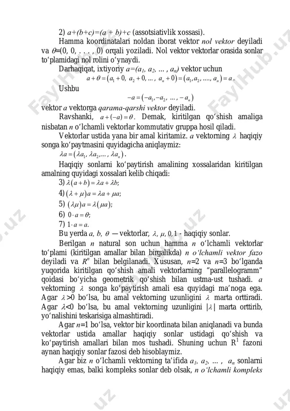 . . . , 0) orqali yoziladi. nol vektor vektorlar orasida sonlar to‘plamidagi nol rolini o‘ynaydi. darhaqiqat, ixtiyoriy a=(a1, a2, ... , an) vektor uchun ( ) ( )1 2 1 20, 0, ... , 0 , , ....,n nа a a a a a a aθ+ = + + + = = . ushbu ( )1 2, , ... , na a a a− = − − − vektor a vektorga qarama-qarshi vektor deyiladi. ravshanki, ( )a a+ − =θ . demak, kiritilgan qo‘shish amaliga nisbatan n o‘lchamli vektorlar kommutativ gruppa hosil qiladi. vektorlar ustida yana bir amal kiritamiz. a vektorning λ haqiqiy songa ko‘paytmasini quyidagicha aniqlaymiz: ( )1 2, ,... , na a a aλ λ λ λ= . haqiqiy sonlarni ko‘paytirish amalining xossalaridan kiritilgan amalning quyidagi xossalari kelib chiqadi: 3) ( ) ;a b a bλ λ λ+ = + 4) ( ) ;a a aλ µ …